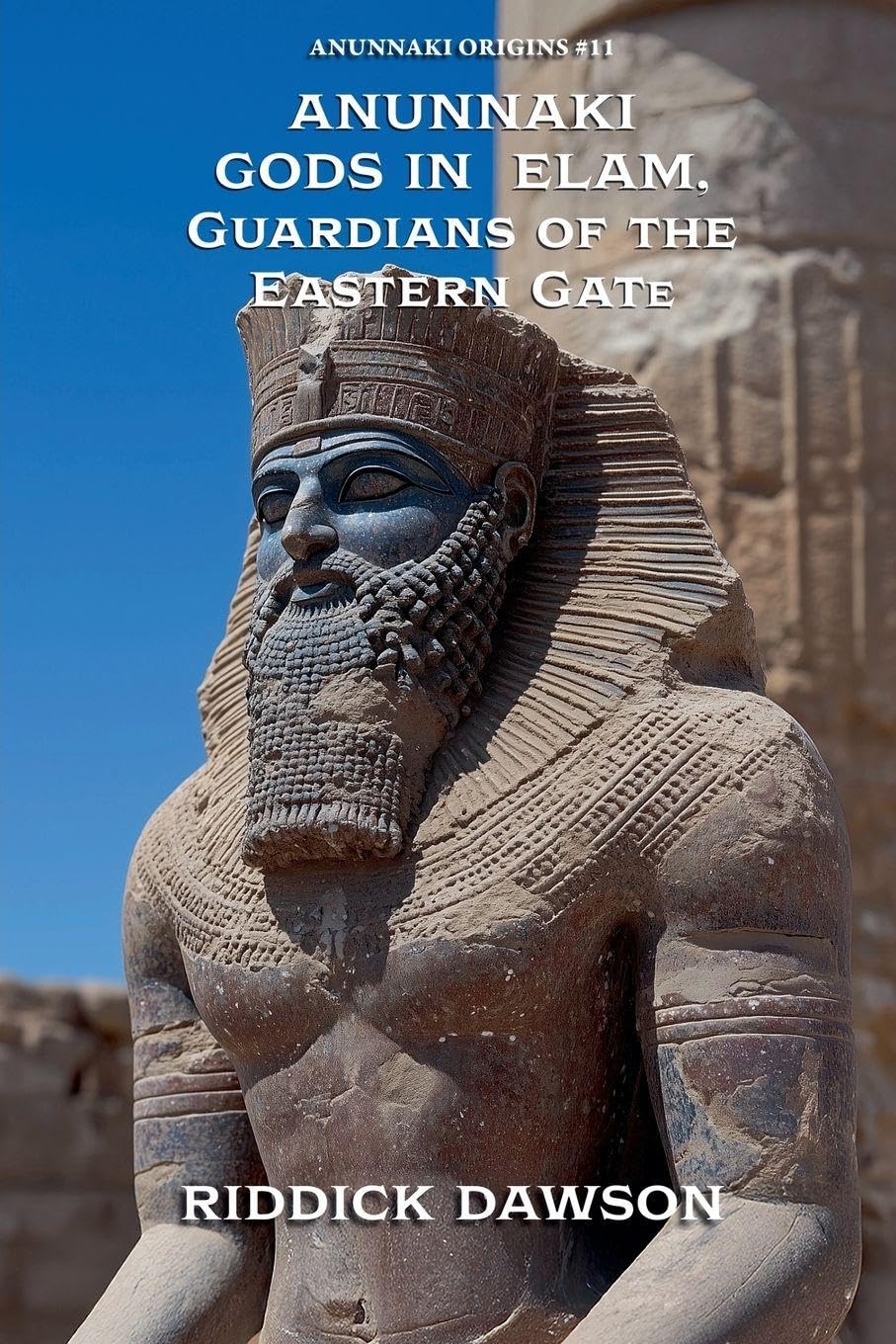 Anunnaki Gods in Elam, Guardians of the Eastern Gate: 11 (Anunnaki Origins)