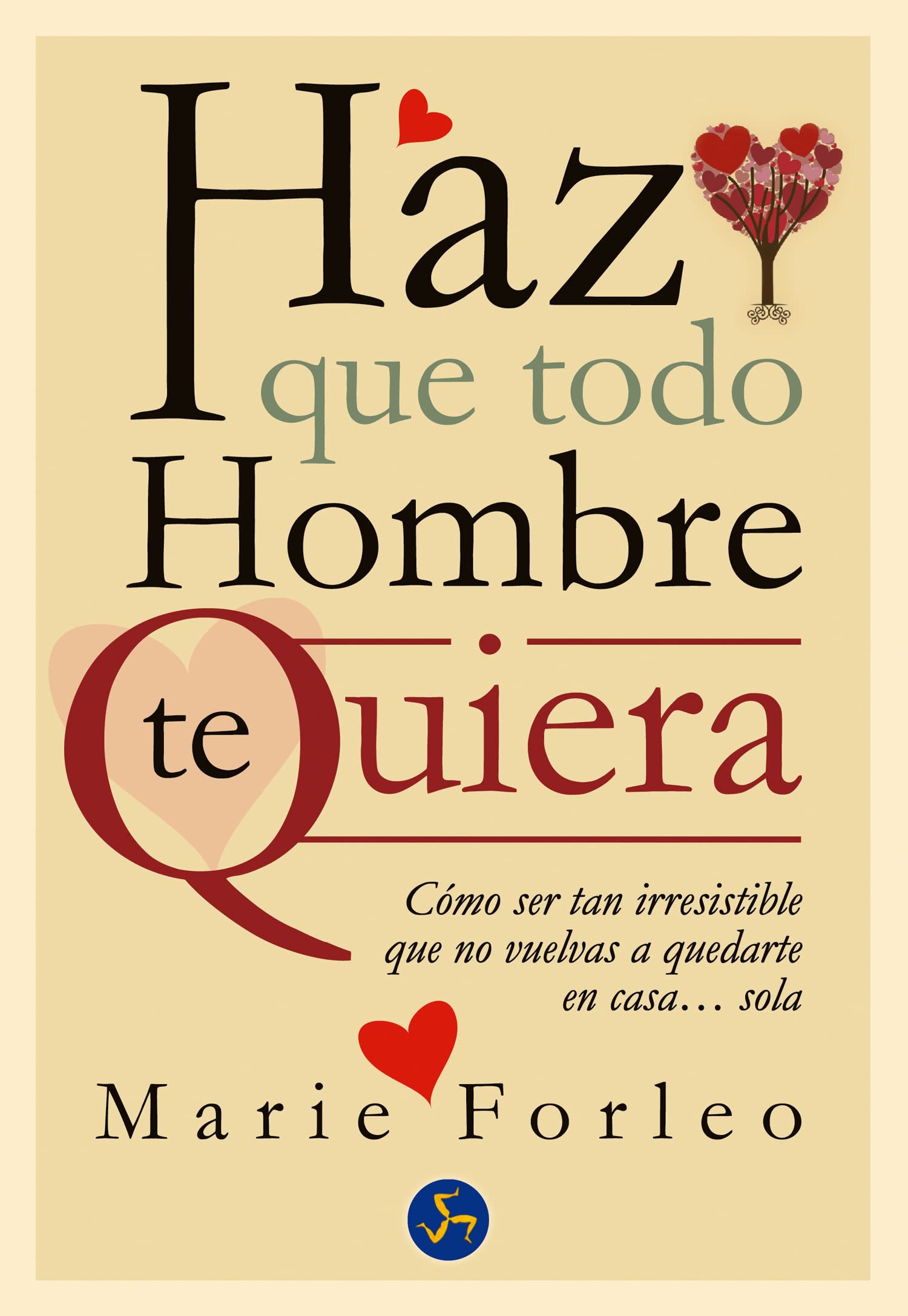 Haz que todo hombre te quiera: Cómo ser tan irresistible que no vuelvas a quedarte en casa... sola