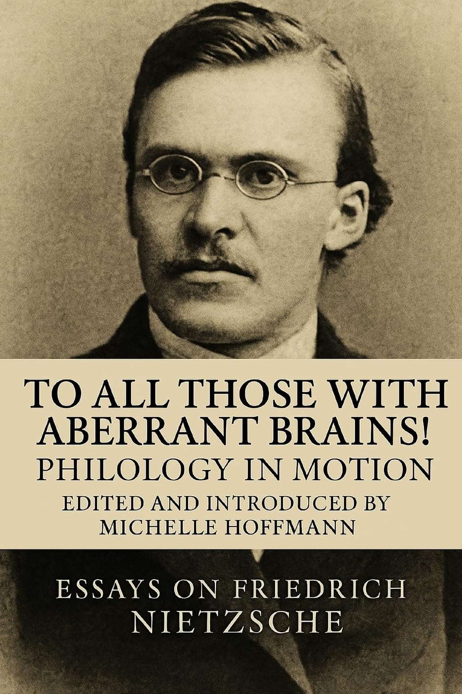 To all Those with Aberrant Brains!: The Complete Works of Freidrich Nietzche