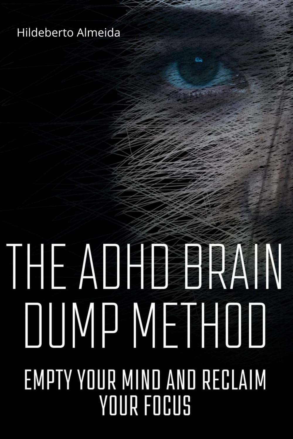 The ADHD Brain Dump Method: A Practical Guide to Quiet the Mental Noise, Clear the Fog, and Finally Get Things Done