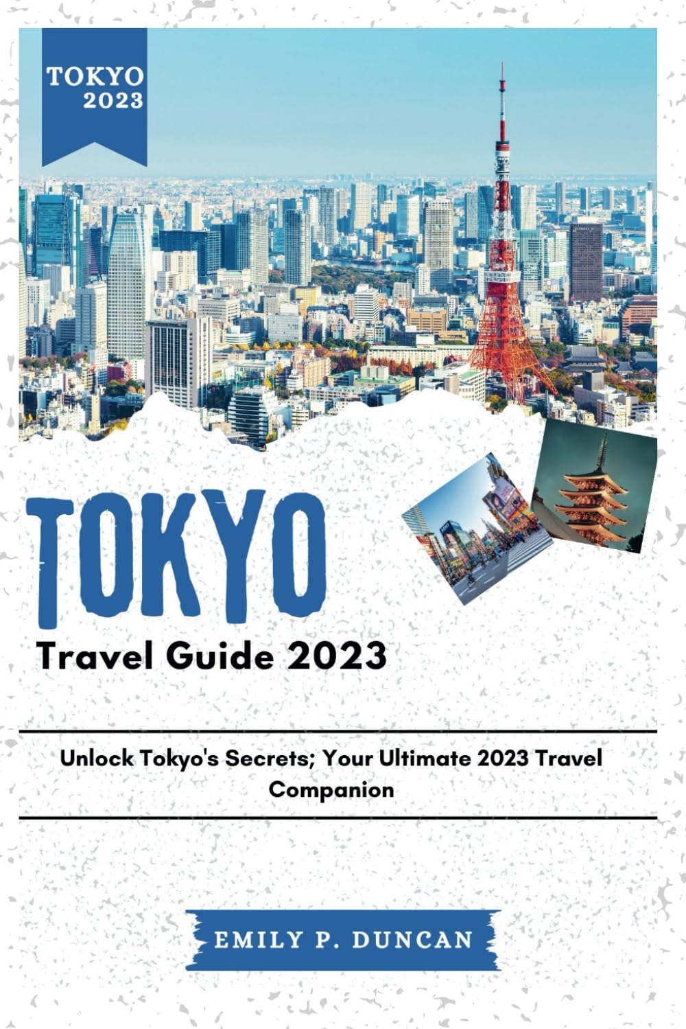 Tokyo Travel Guide 2023: Unlock Tokyo's Secrets; Your Ultimate 2023 Travel Companion (EMILY'S TRAVEL GUIDES)