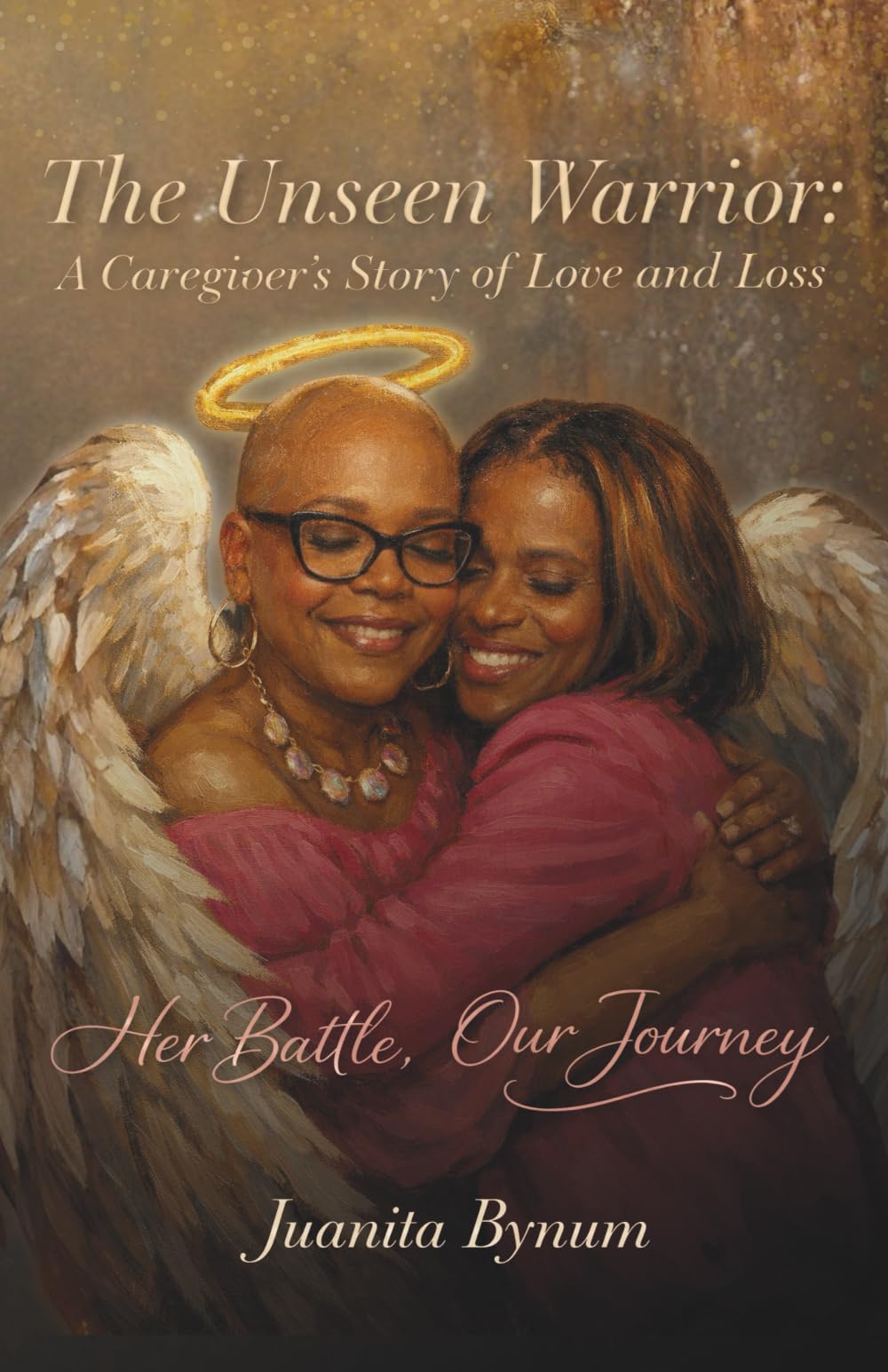 The Unseen Warrior A Caregiver's Story of Love and Loss: Her Battle, Our Journey