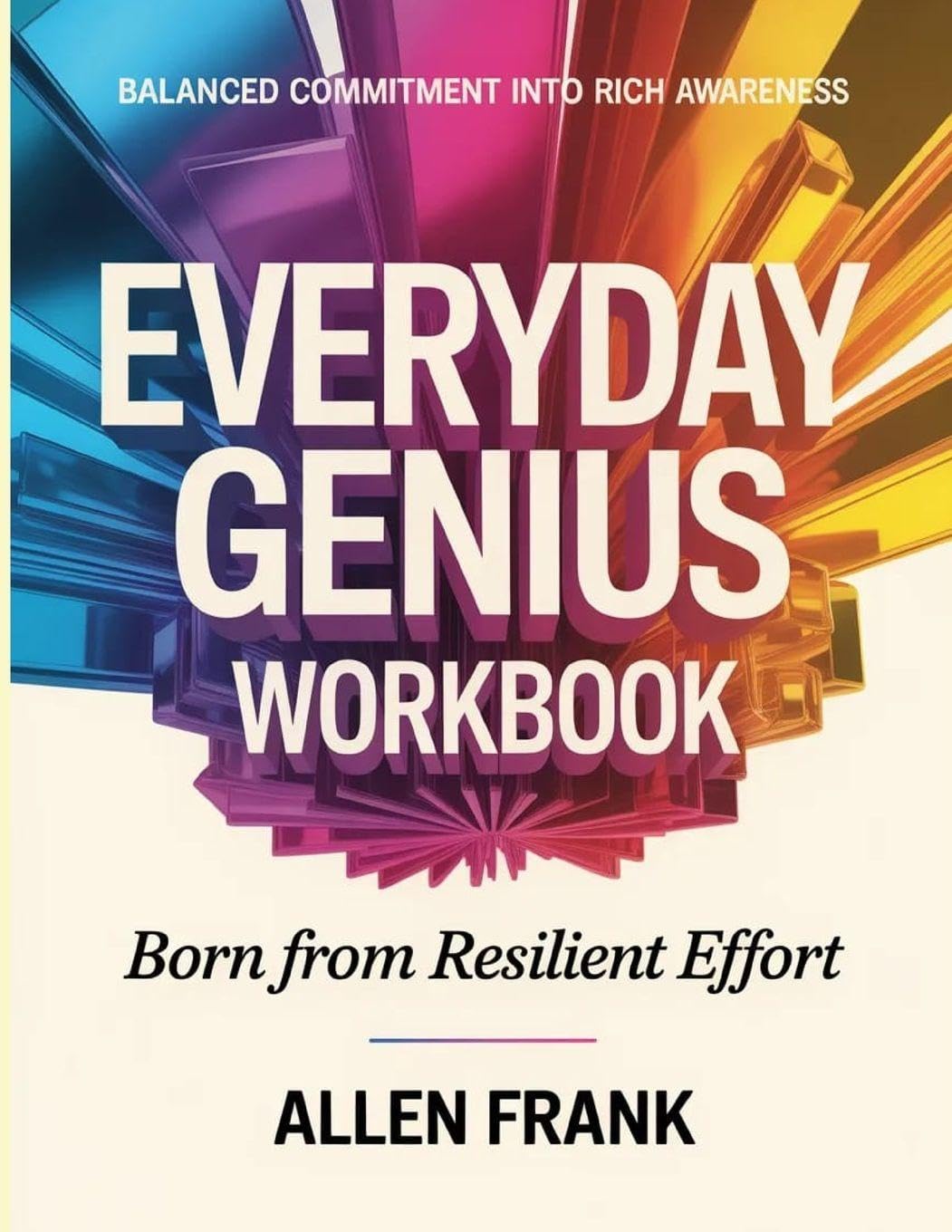 Balanced Commitment Into Rich Awareness Everyday Genius: Born From Resilient Effort