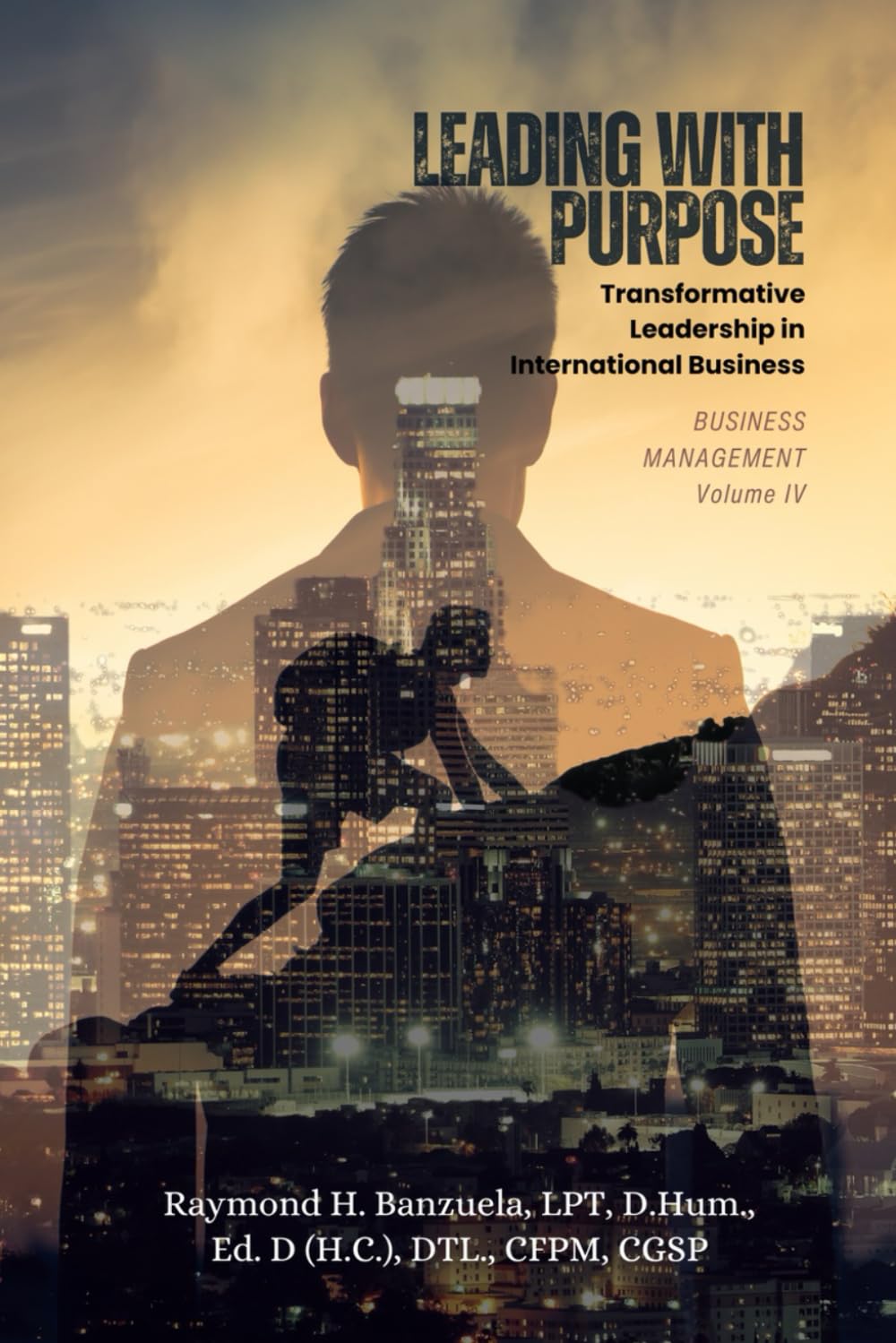 Leading with Purpose: Transformative Leadership in International Business (Business Management Volume IV)