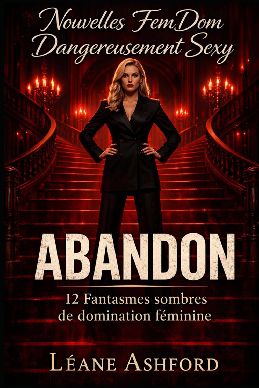 ABANDON: 12 Fantasmes sombres de domination féminine (Nouvelles FemDom Dangereusement Sexy)