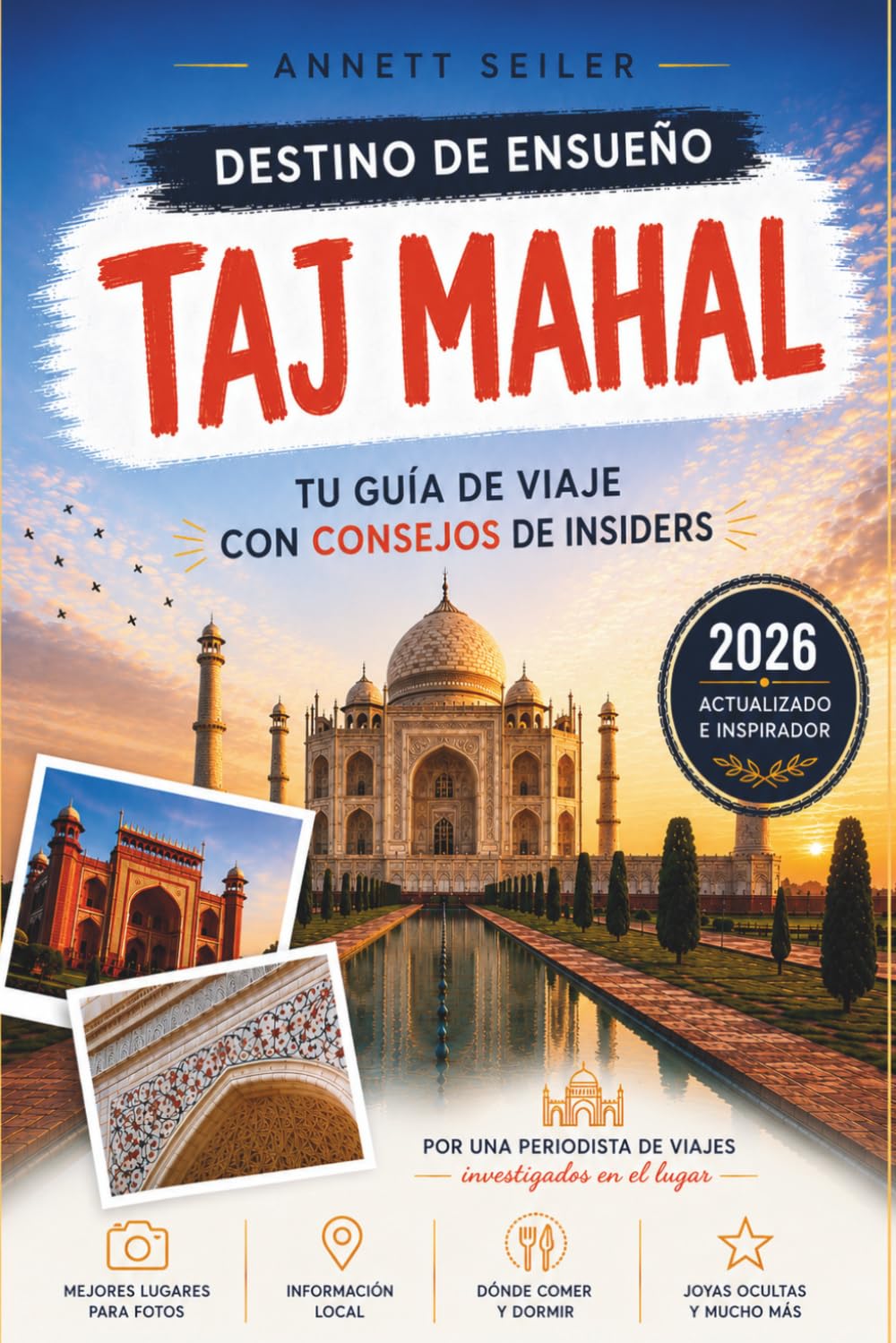 TAJ MAHAL GUÍA DE VIAJE 2026: Descubre la obra maestra arquitectónica de la India: Herencia Real, Belleza del Mármol y Romance Atemporal