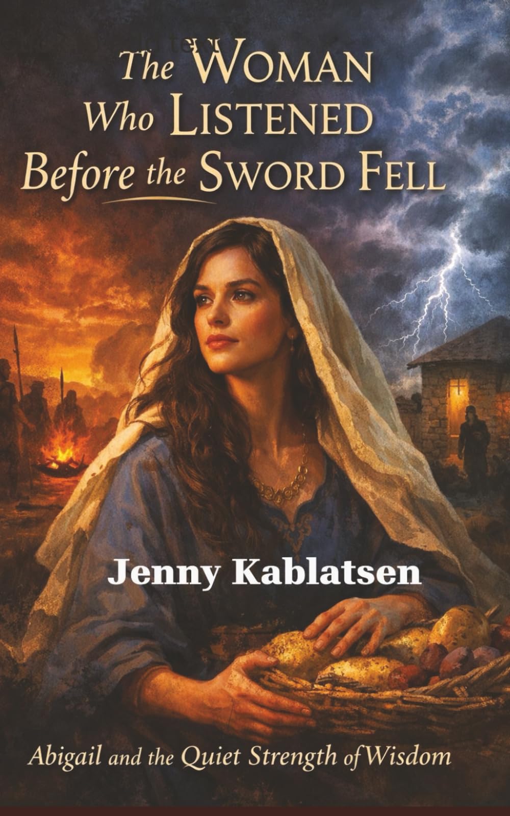 The Woman Who Listened Before The Sword Fell: A Biblical Fiction Novel of Abigail's Wisdom and Courage. A Woman Who Saved a Future King. (The Voices of Wisdom Series, Book 1).