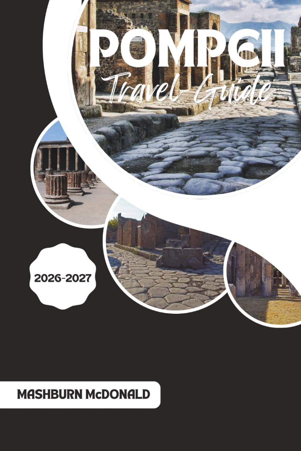 Pompeii Travel Guide 2026-2027: A Practical Companion to the Archaeological Site, Ruins, and Mount Vesuvius Day Trips