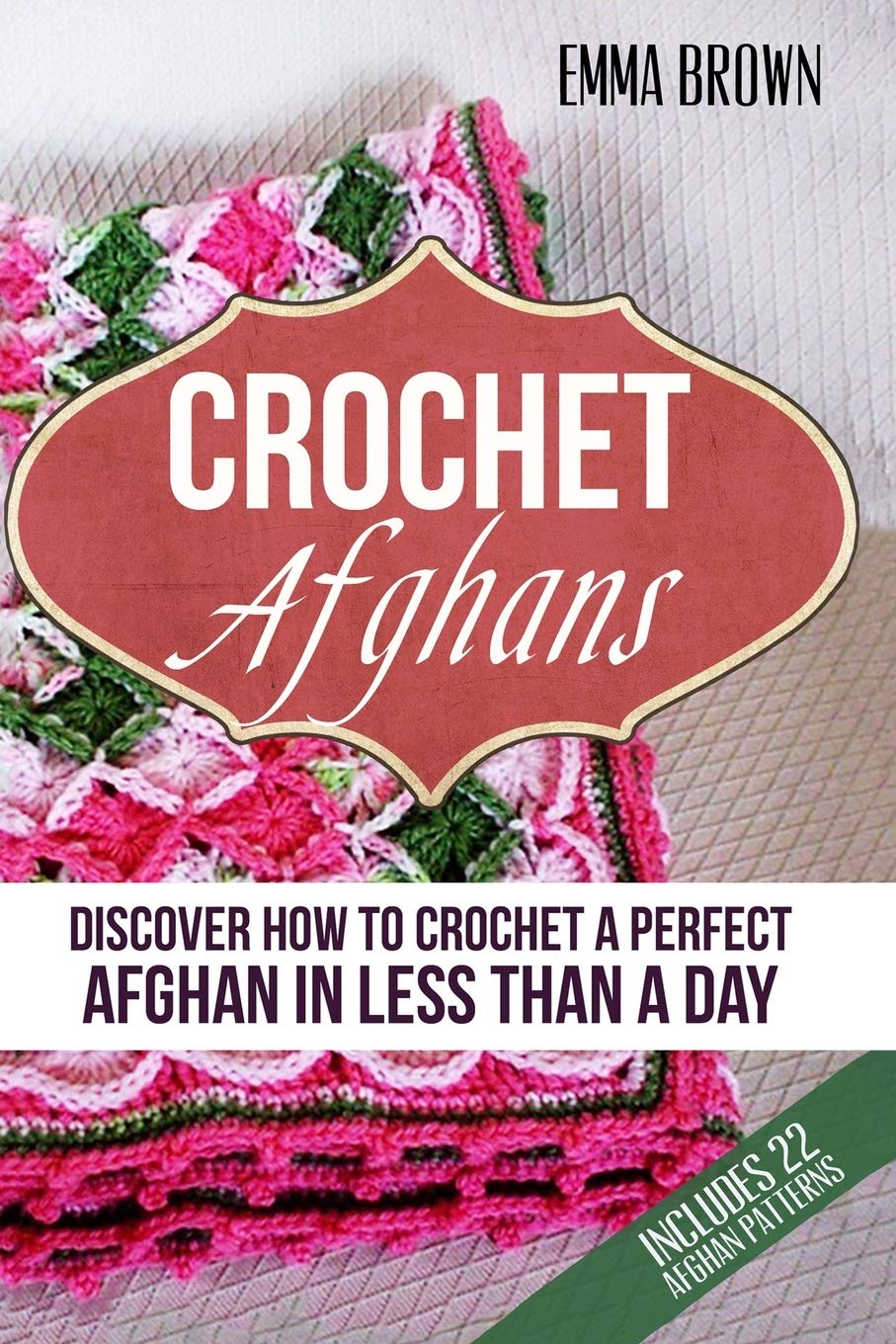 Crochet Afghans: Discover How to Crochet a Perfect Afghan in Less Than a Day: 1 (Crochet Afghans Patterns in Black&White)