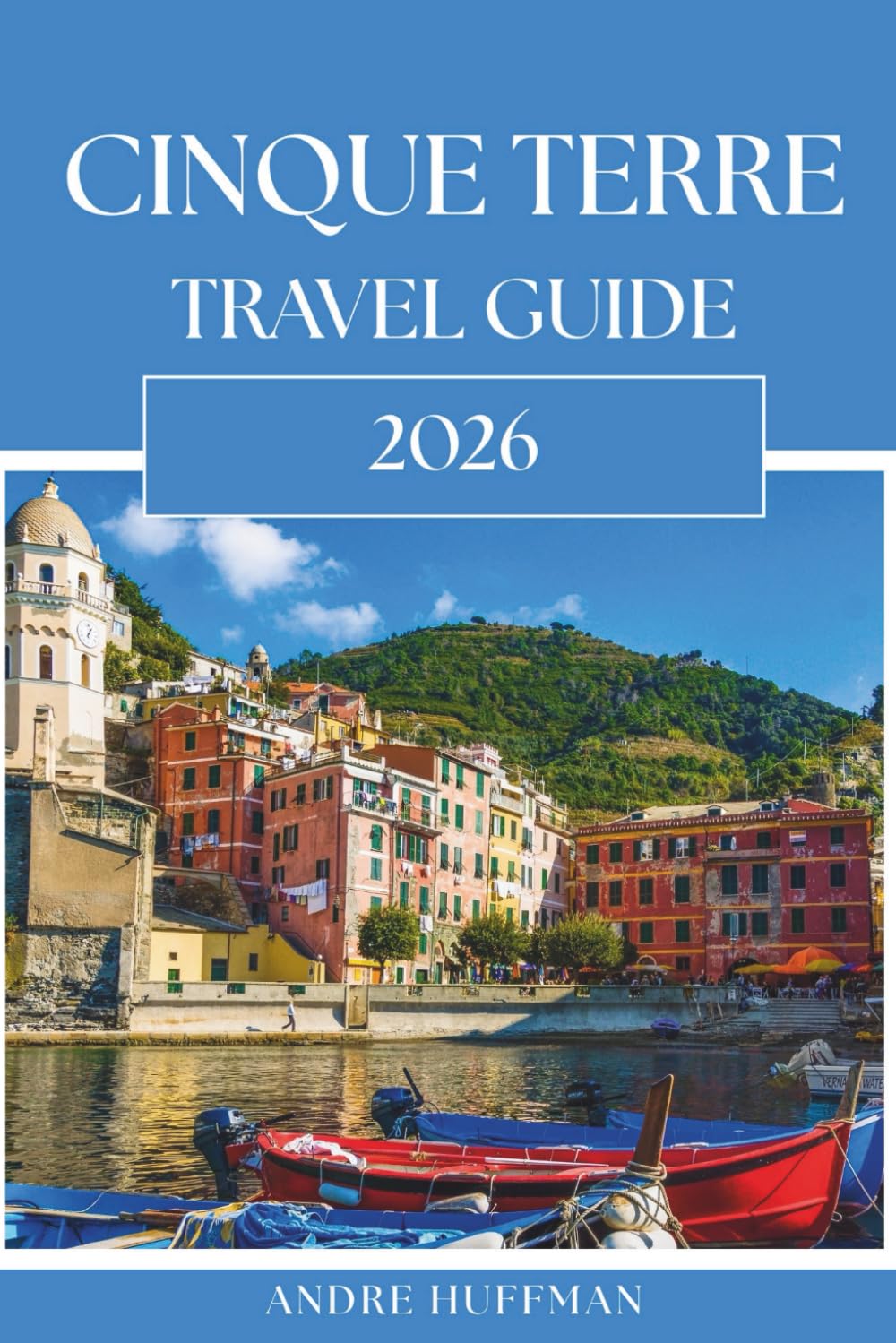 Cinque Terre Travel Guide 2026: Itineraries, Train Tips, and Avoiding the Crowds