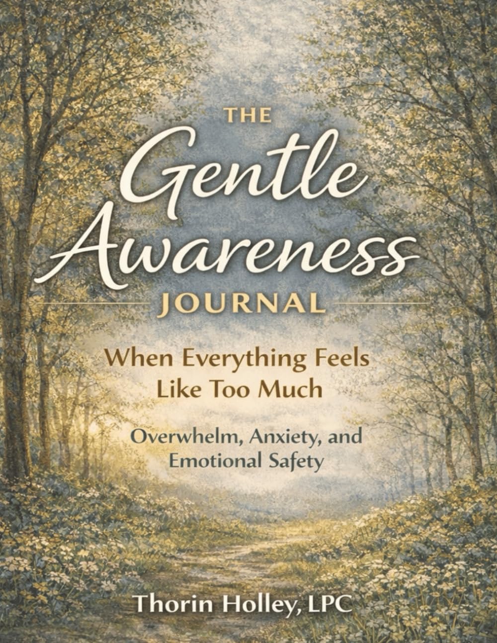 The Gentle Awareness Journal: When Everything Feels Like Too Much: Overwhelm, Anxiety and Emotional Safety