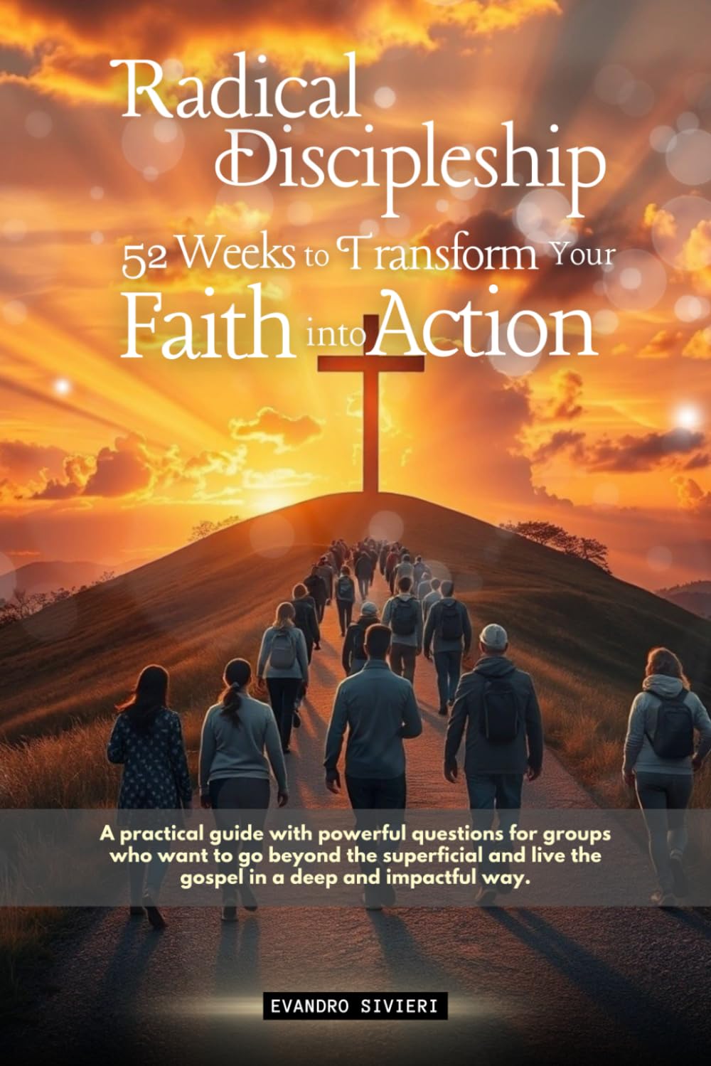 Radical Discipleship: 52 Weeks to Transform Your Faith into Action (3- Purpose Series)