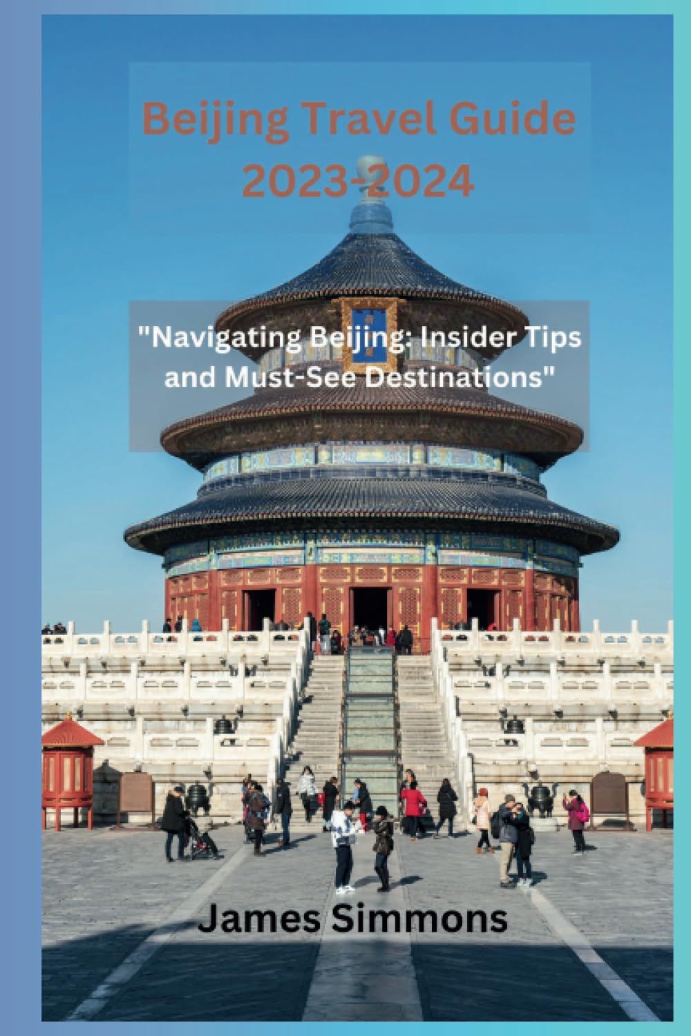 Beijing Travel Guide 2023-2024: "Navigating Beijing: Insider Tips and Must-See Destinations" Paperback – Large Print, August 15, 2023