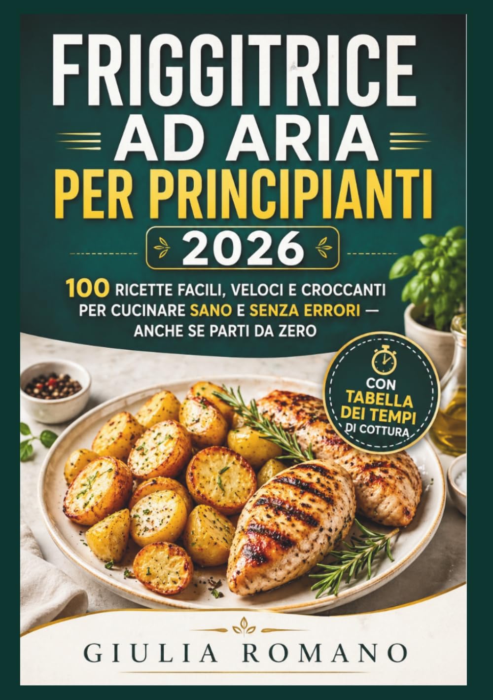 FRIGGITRICE AD ARIA PER PRINCIPIANTI 2026: 100 Ricette Facili, Veloci e Croccanti per Cucinare Sano e Senza Errori — Anche se Parti da Zero