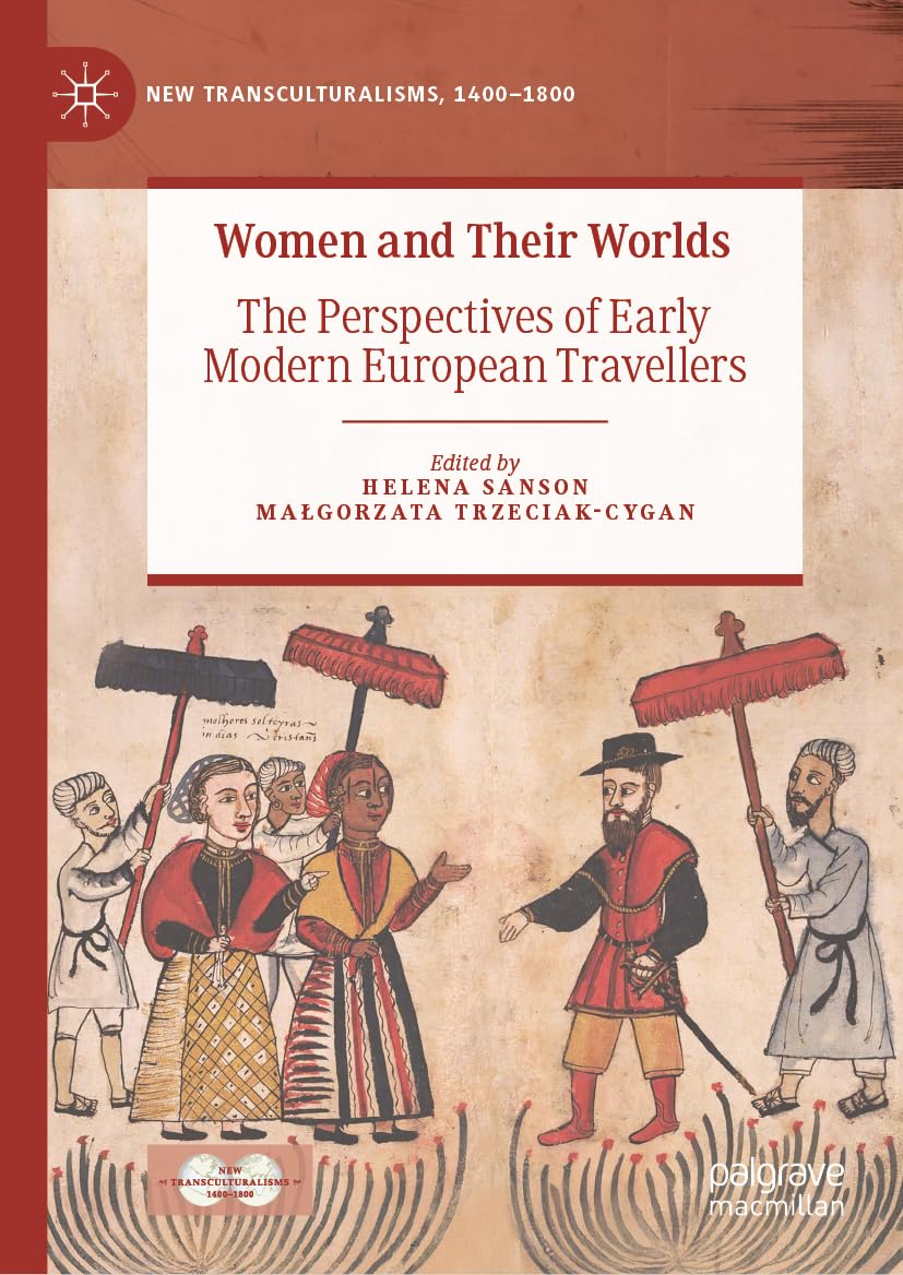 Women and Their Worlds: The Perspectives of Early Modern European Travellers (New Transculturalisms, 1400–1800)