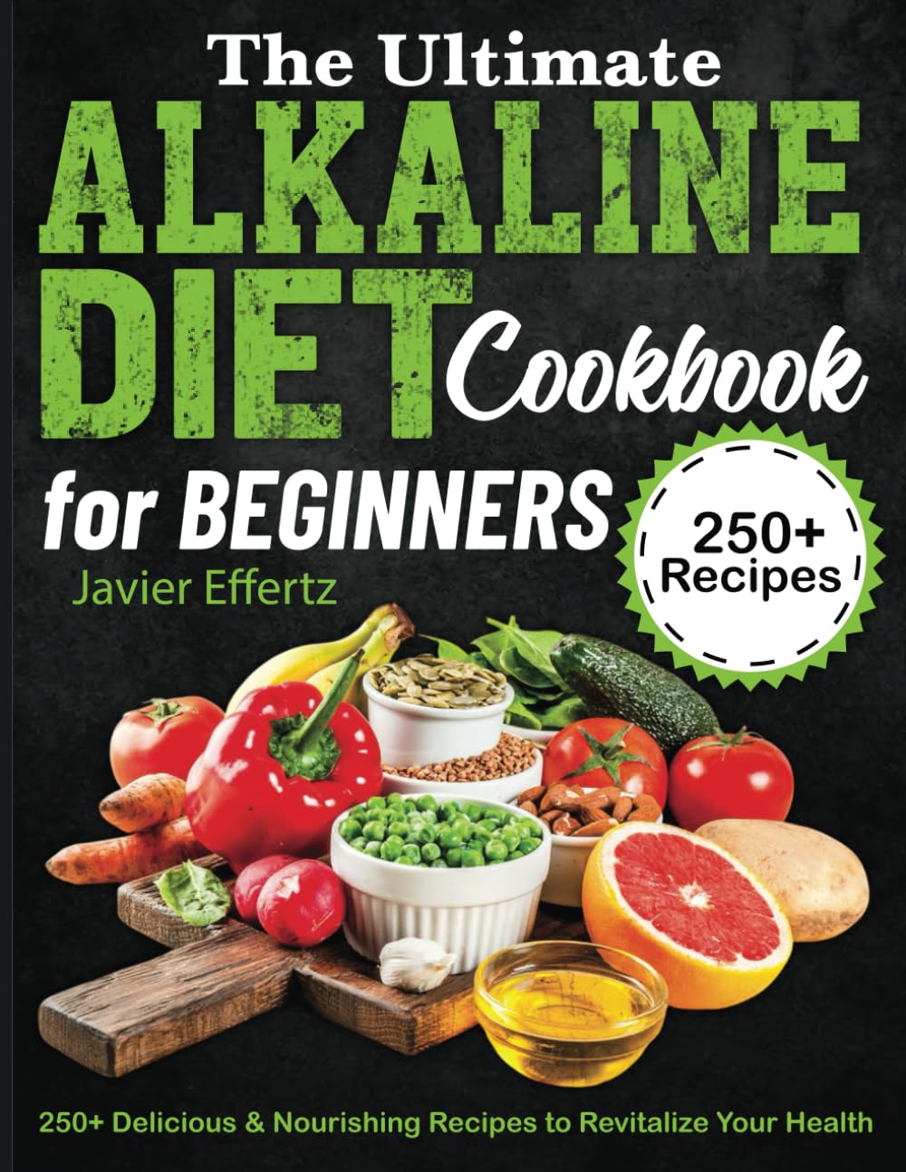 The Ultimate Alkaline Diet Cookbook for Beginners: 250+ Delicious & Nourishing Recipes to Revitalize Your Health