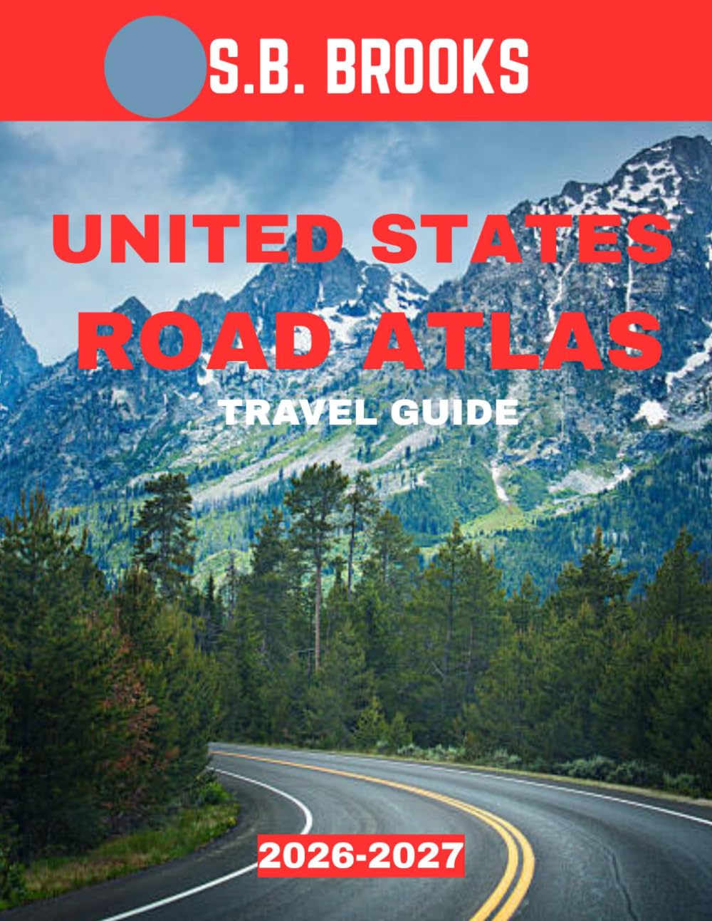 United States Road Atlas TRAVEL GUIDE 2026-2027 (Full Color): United States Road Atlas: The Ultimate Journey Across America’s Highways, Scenic Routes, and Hidden Destinations from Coast to Coast