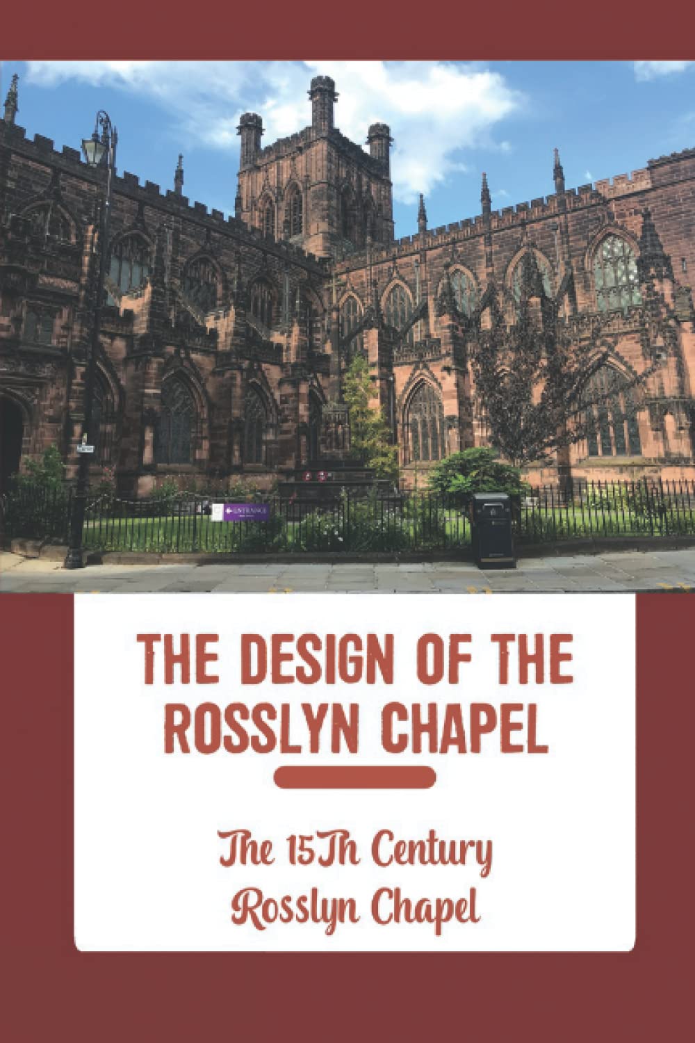 The Design Of The Rosslyn Chapel: The 15Th Century Rosslyn Chapel