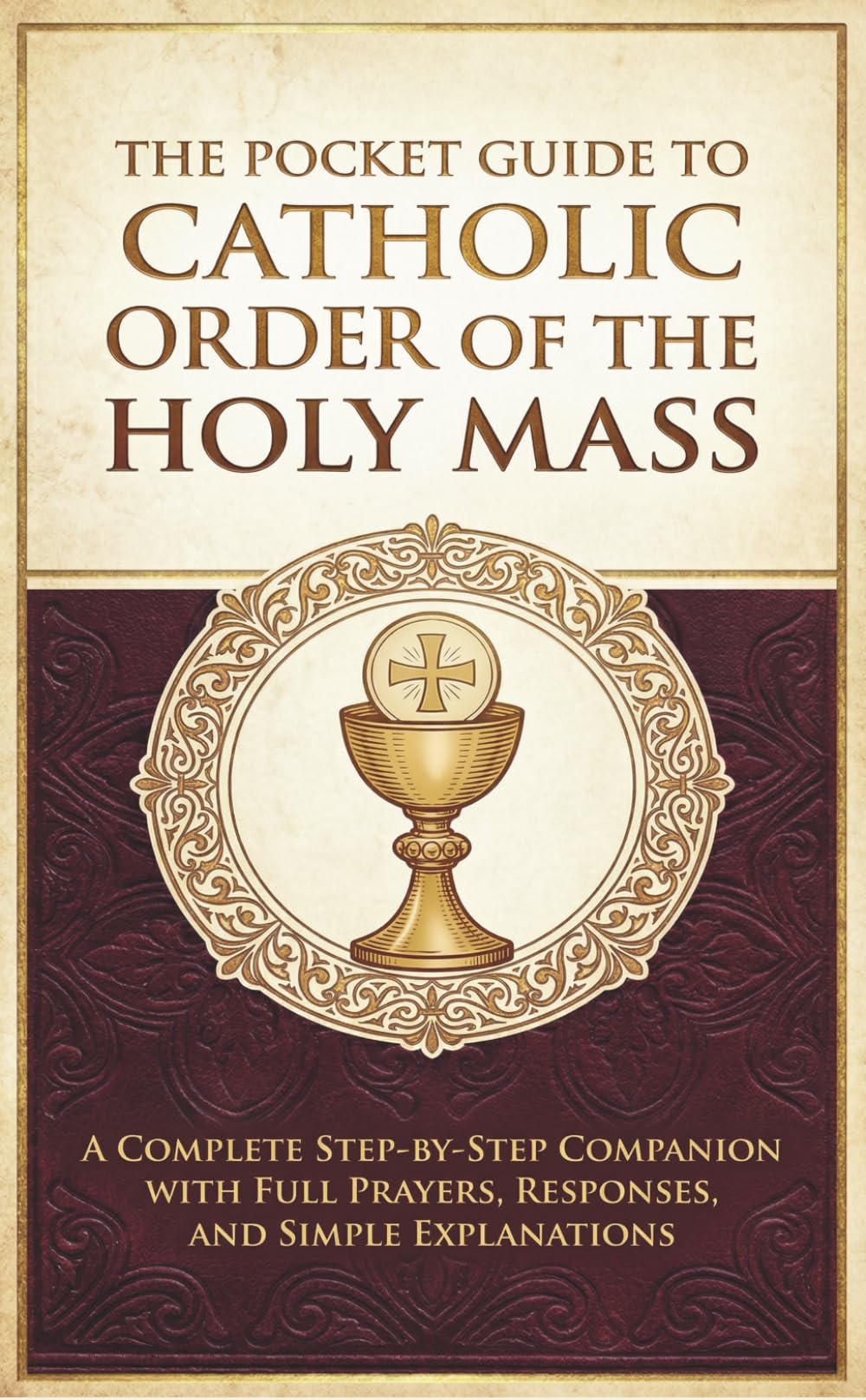 The Pocket Guide to Catholic Order of the Holy Mass: A Complete Step-by-Step Companion with Full Prayers, Responses, and Simple Explanations