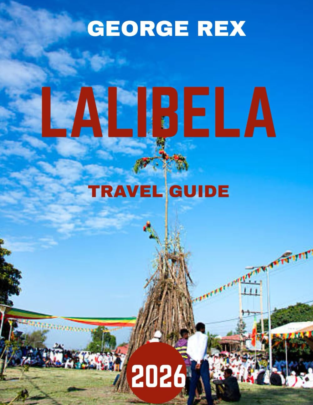 LALIBELA TRAVEL GUIDE 2026: Unveiling Ethiopia's Sacred Rock-Hewn Wonders