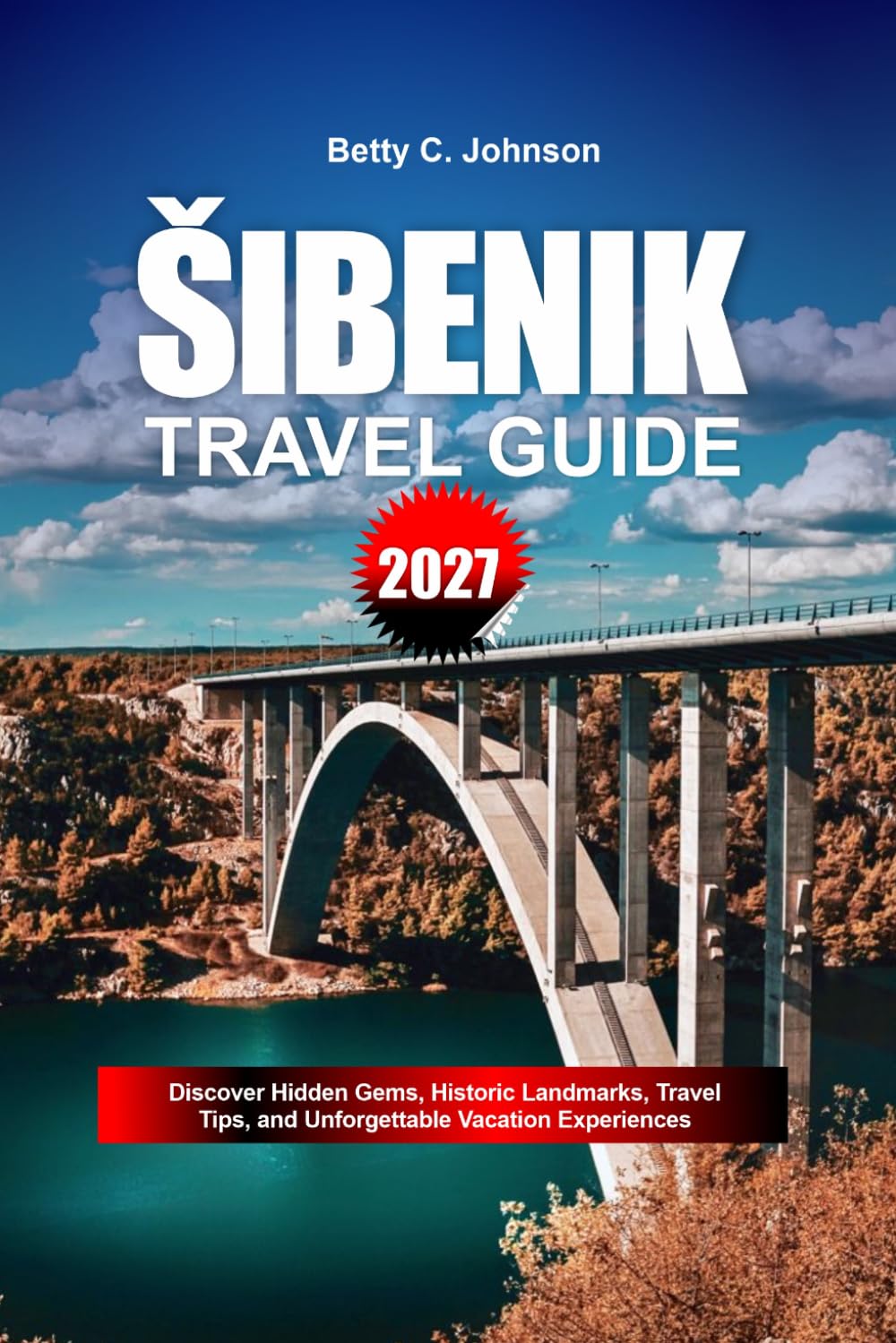 SIBENIK TRAVEL GUIDE 2027: Discover Hidden Gems, Historic Landmarks, Travel Tips, and Unforgettable Vacation Experiences