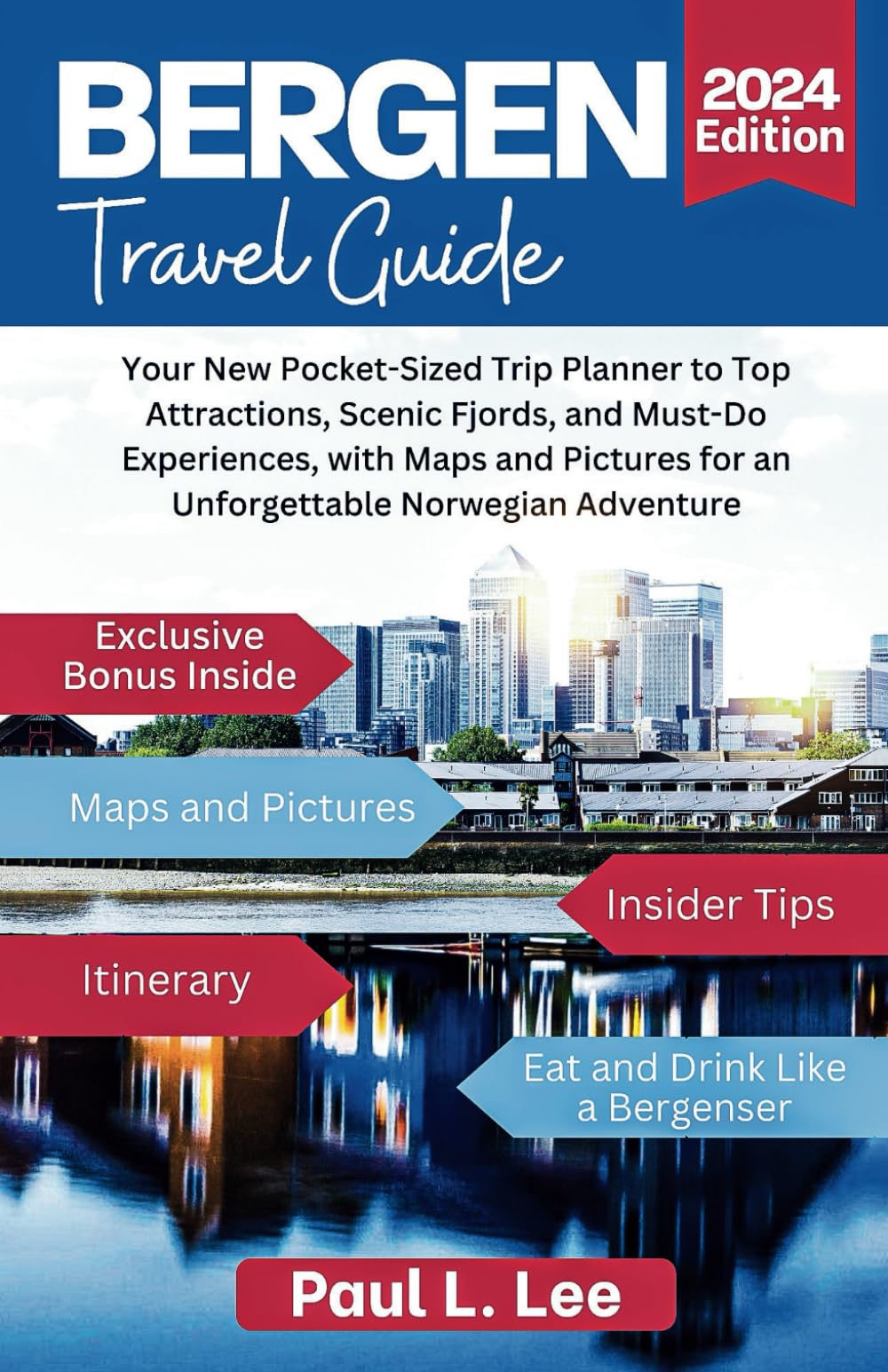 Bergen Norway Travel Guide 2024: Your New Pocket-Sized Trip Planner to Top Attractions, Scenic Fjords, and Must-Do Experiences, with Maps and Pictures