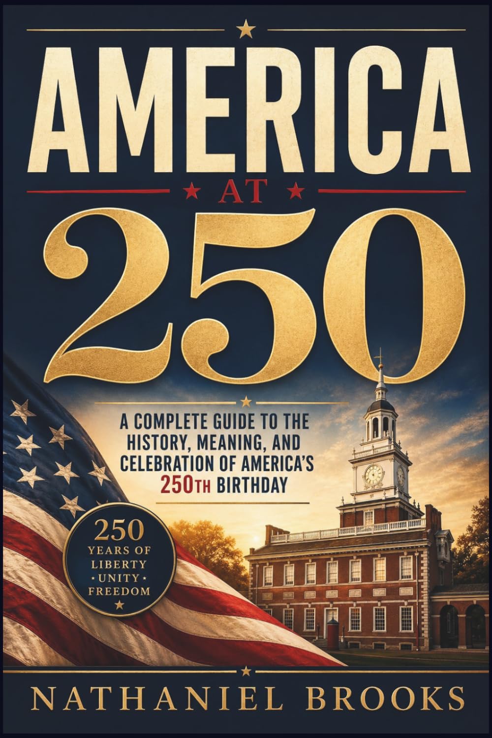 America at 250: A Complete Guide to the History, Meaning, and Celebration of America’s 250th Birthday