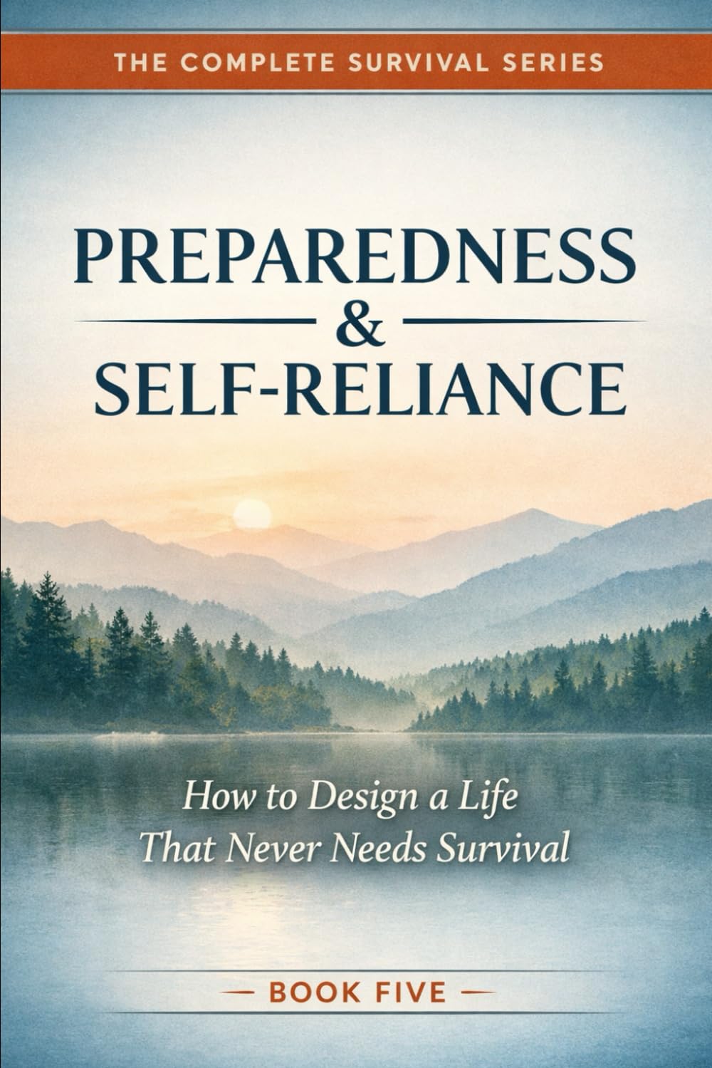 Preparedness & Self-Reliance: How to Design a Life That Never Needs Survival (The Complete Survival Series)