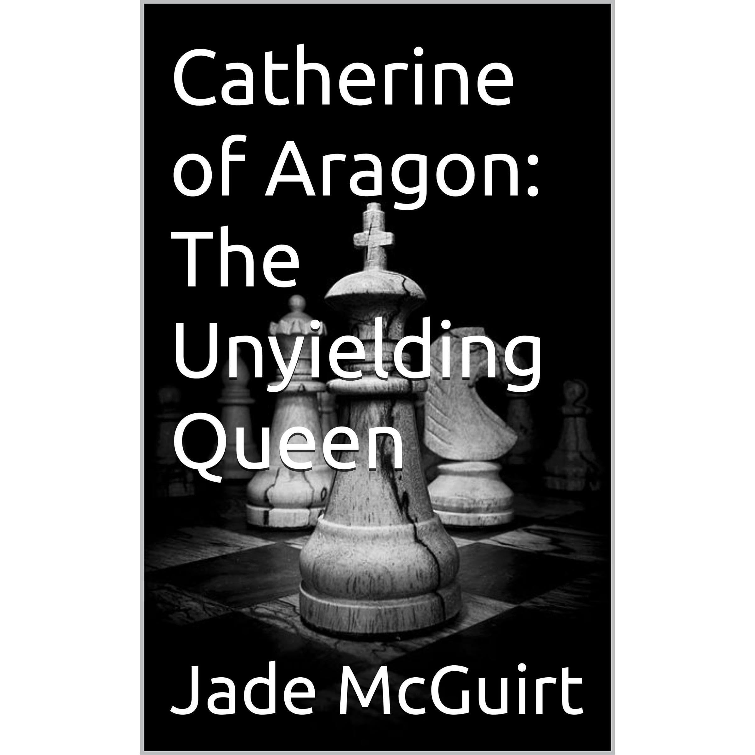 Catherine of Aragon: The Unyielding Queen