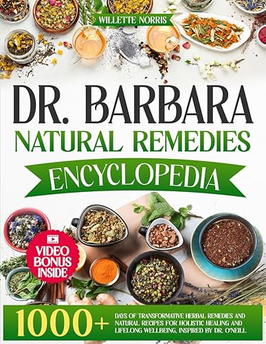 Dr. Barbara Natural Remedies Encyclopedia: 1000+ Days of Transformative Herbal Remedies and Natural Recipes for Holistic Healing and Lifelong Wellbeing| Inspired by Dr. O'Neill