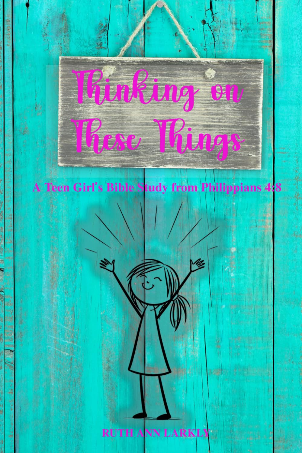 Thinking on These Things: A Teen Girl's Bible Study from Philippians 4:8