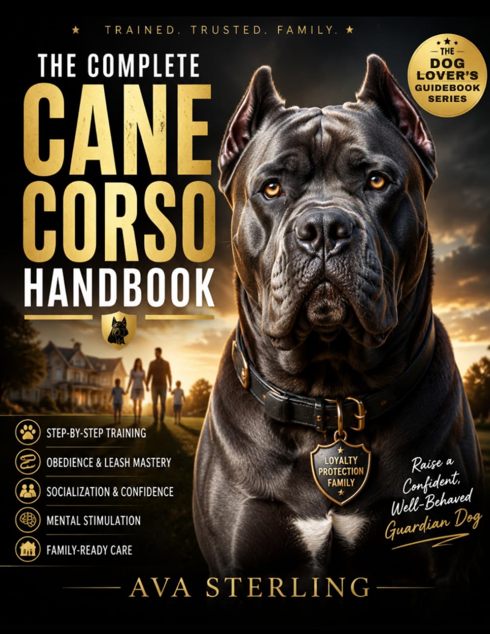 THE COMPLETE CANE CORSO HANDBOOK: Step-by-Step Training, Obedience, Socialization, Leash Mastery, Mental Stimulation, and Family-Ready Care for a ... Dog (The Dog Lover’s Guidebook Series)