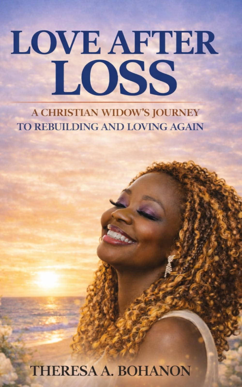 Love After Loss: A Christian Widow's Journey to Rebuilding and Loving Again