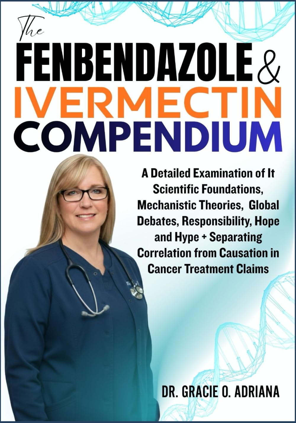 THE FENBENDAZOLE & IVERMECTIN COMPENDIUM: A Detailed Examination of It Scientific Foundations, Mechanistic Theories, Global Debates, Responsibility, ... from Causation in Cancer Treatment Claims