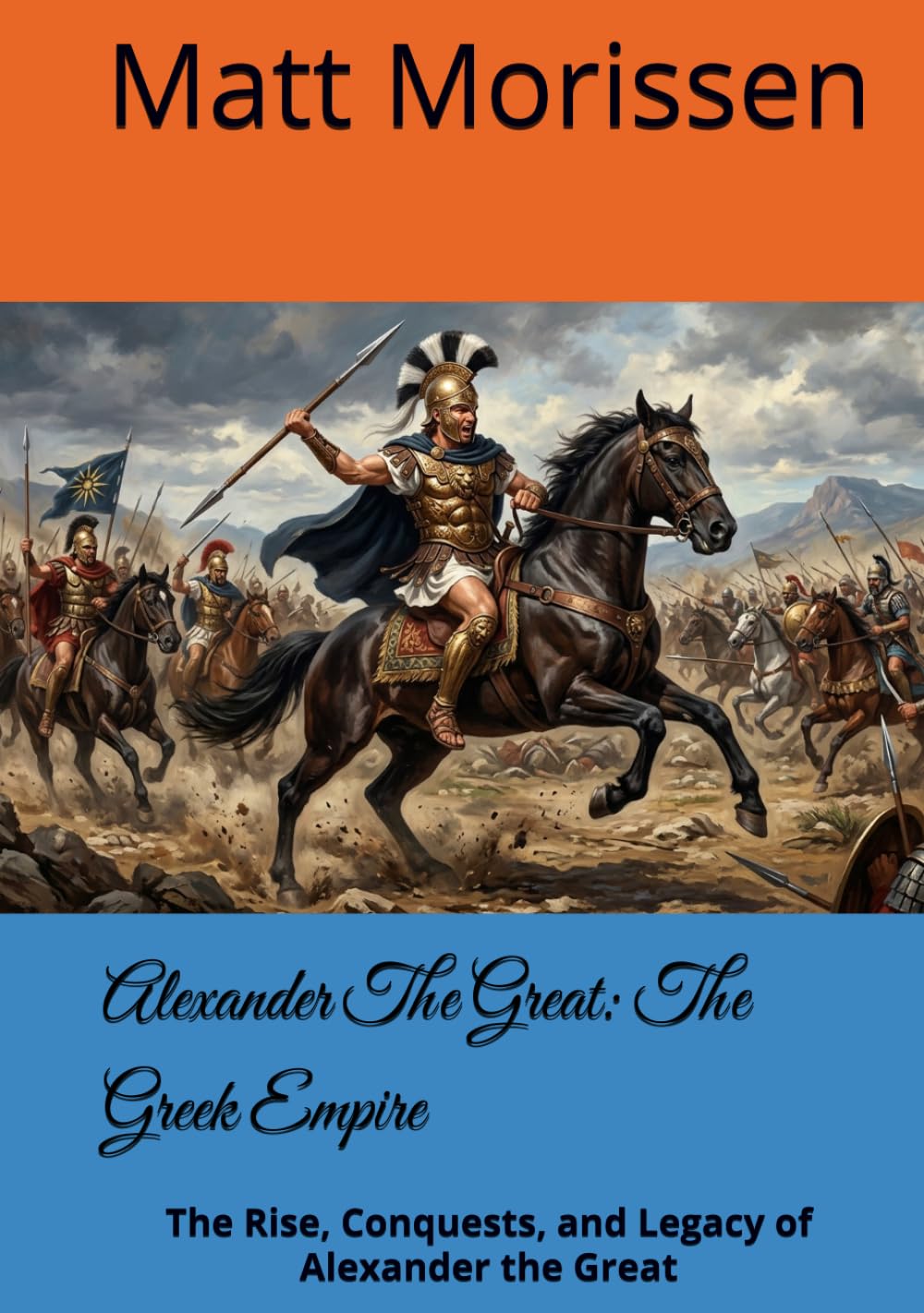 Alexander The Great: The Greek Empire: The Rise, Conquests, and Legacy of Alexander the Great