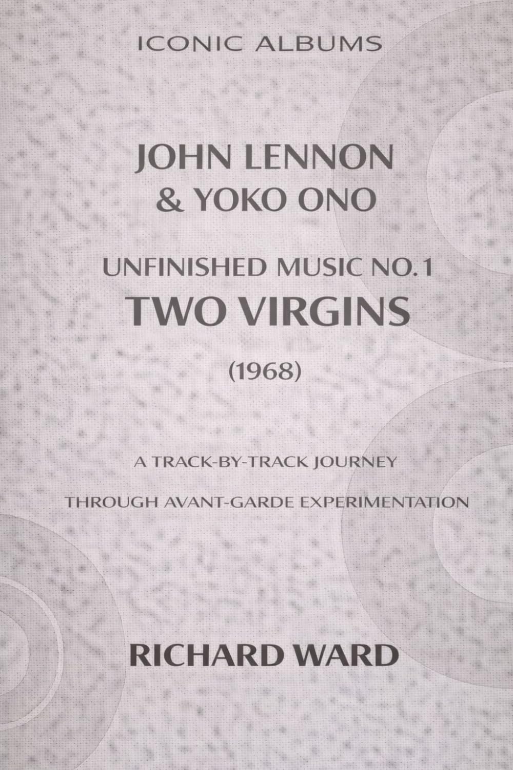 Iconic Albums John Lennon & Yoko Ono The Unfinished Music Vol 1 Two Virgins Era (1968): A Track-by-Track Journey Through Avant-Garde Experimentation