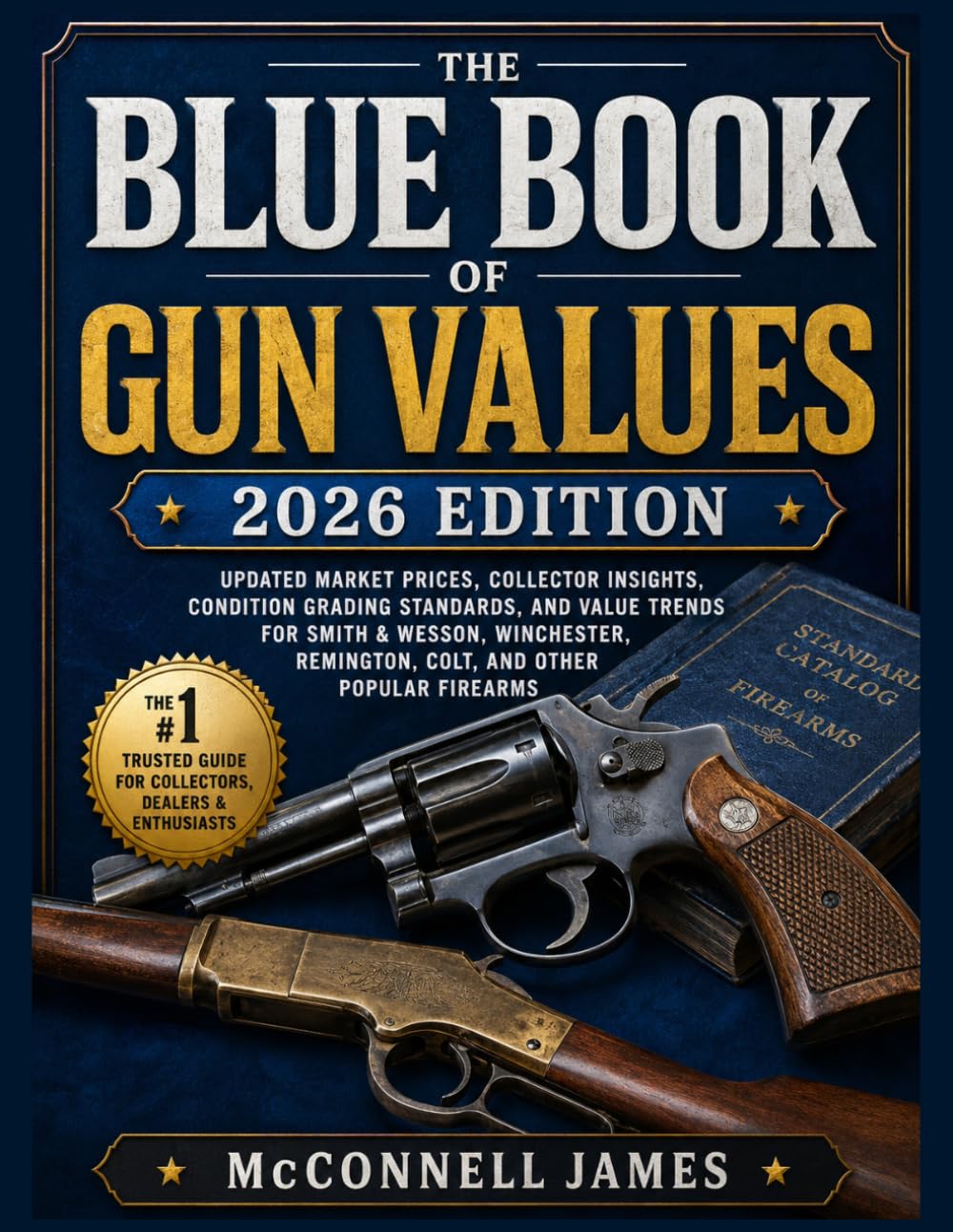 BLUE BOOK OF GUN VALUES 2026 EDITION: Updated Market Prices, Collector Insights, Condition Grading Standard, and Value Trend for Smith & Wesson, Winchester, Remington, Colt, and Other Popular Firearms