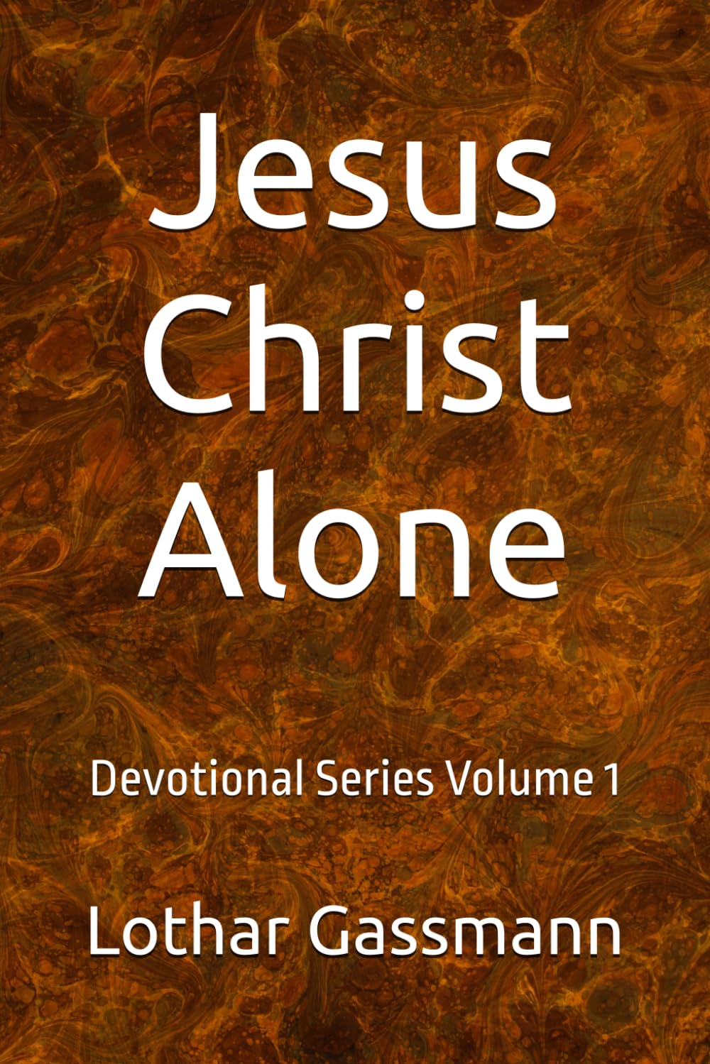 Jesus Christ Alone: Devotional Series Volume 1