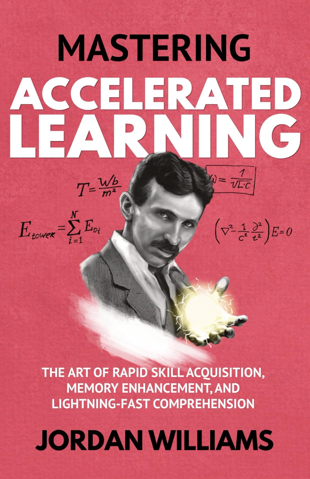 Mastering Accelerated Learning: The Art of Rapid Skill Acquisition, Memory Enhancement, and Lightning-Fast Comprehension (Mastering Oneself)