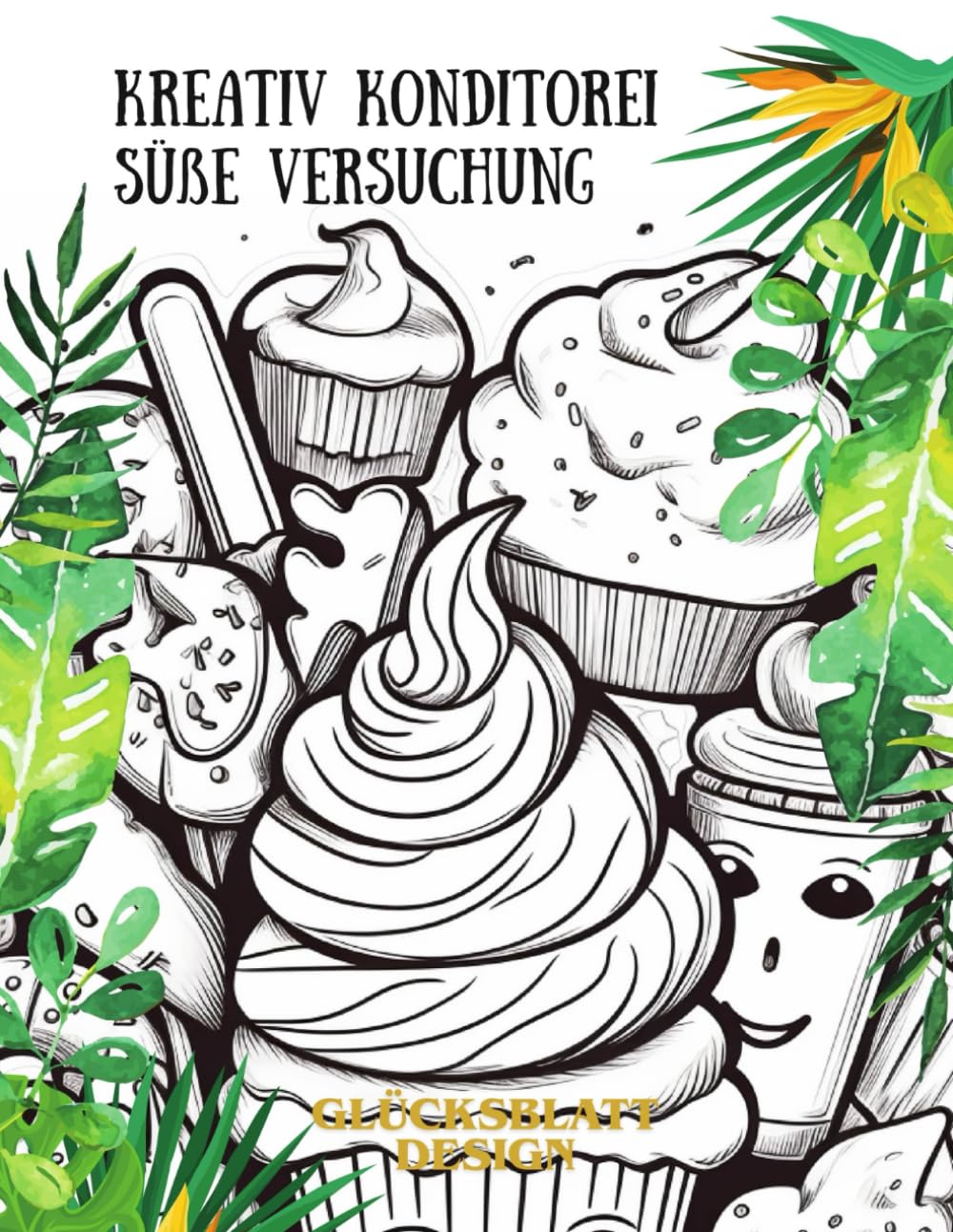 Kreativen Konditorei Süße Versuchung: Zuckersüße Träume 80 köstliche Desserts & Cupcakes zum Ausmalen und Genießen – Das große XXL-Malbuch für ... für die Seele – Die große Malbuch-Edition)
