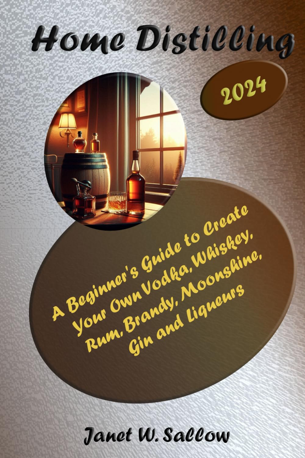 Home Distilling: A Beginner's Guide to Create Your Own Vodka, Whiskey, Rum, Brandy, Moonshine, Gin and Liqueurs