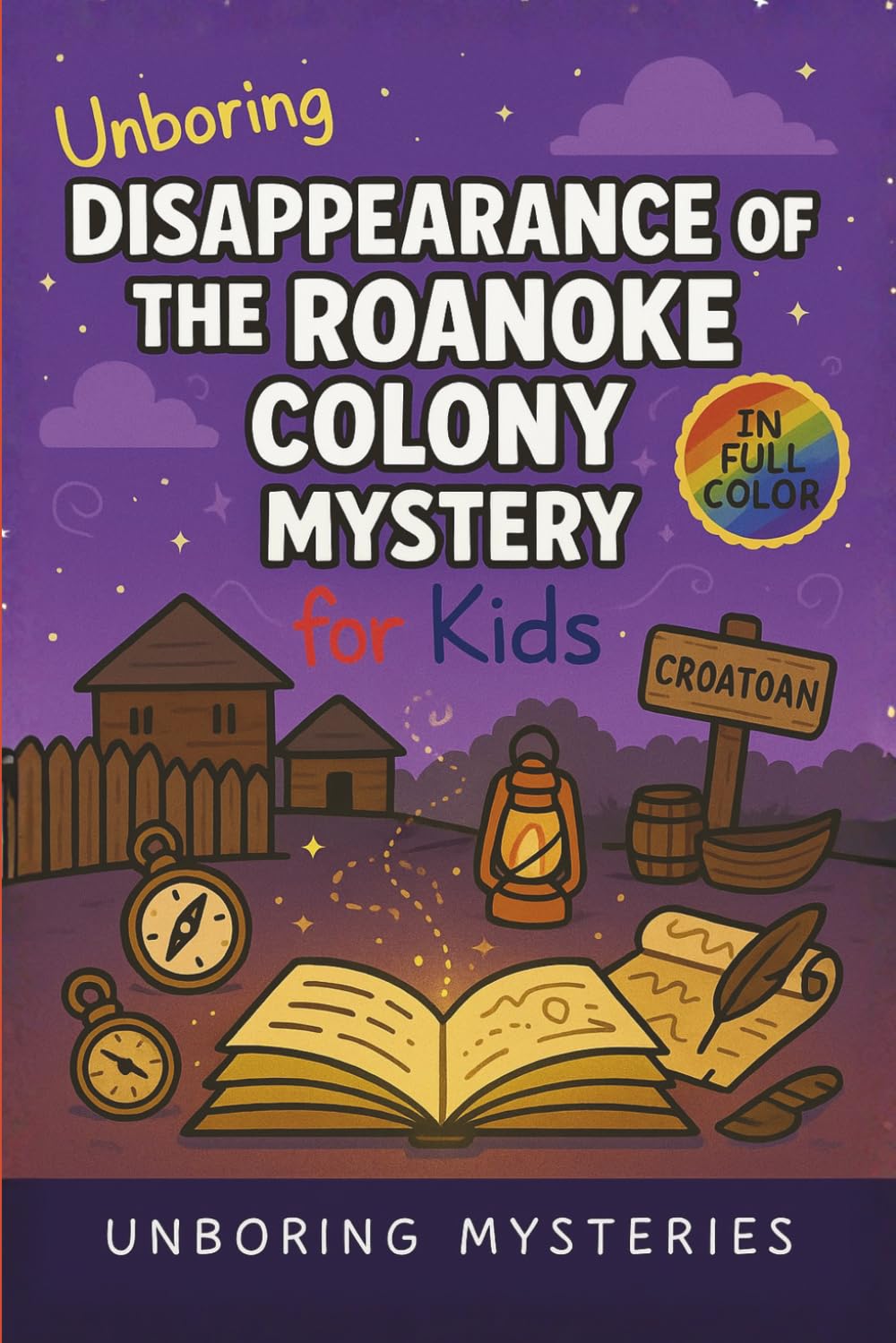 Unboring Disappearance of the Roanoke Colony Mystery for Kids: Funny, Fascinating Guide to the Most Baffling Roanoke Colony Mysteries, Forgotten ... Activities for Classrooms and Homeschoolers)