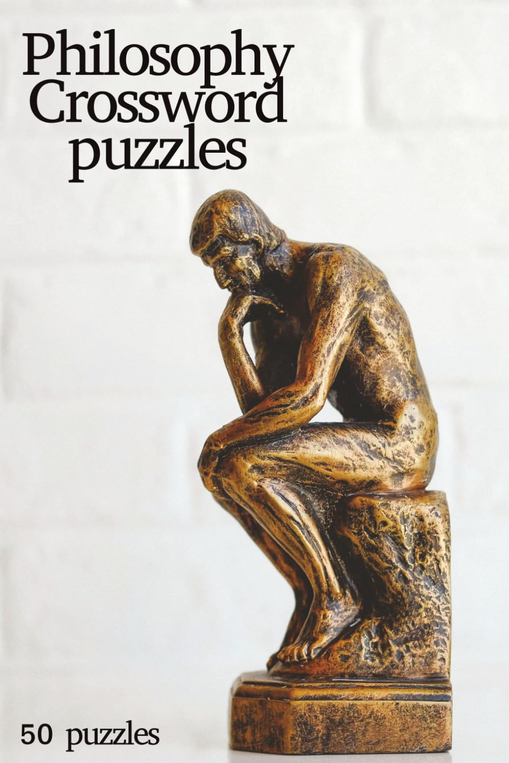 Philosophy Crossword Puzzle Book for Adults: 50 Fun and Challenging Puzzles About Great Thinkers, Big Ideas, Ethics, Logic, and the History of Philosophy
