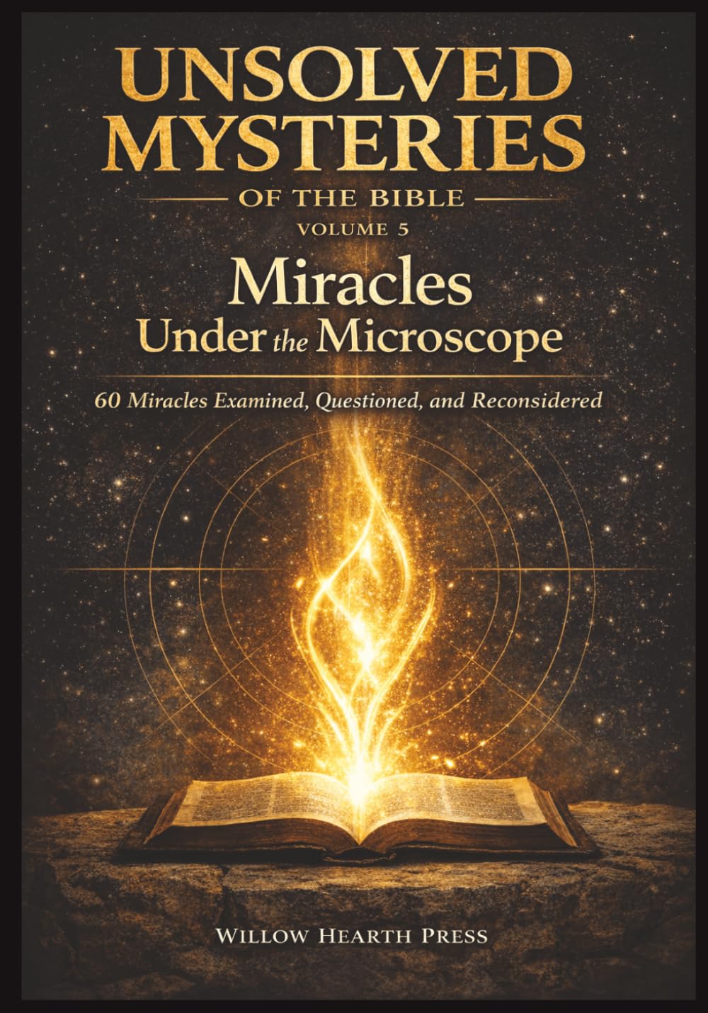 Unsolved Mysteries of the Bible - Volume Five: Miracles Under the Microscope - 60 Miracles Examined, Questioned and Reconsidered