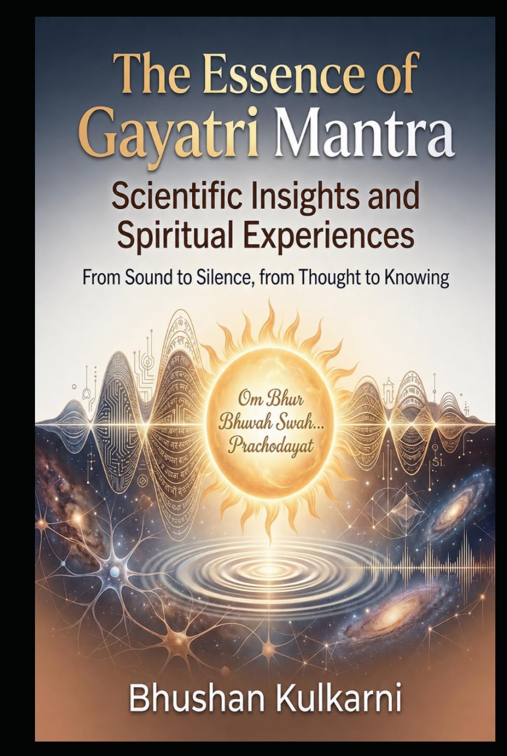 The Essence of Gayatri Mantra: Scientific Insights and Spiritual Experiences (Shlok, Mantra - Timeless Wisdom Series)