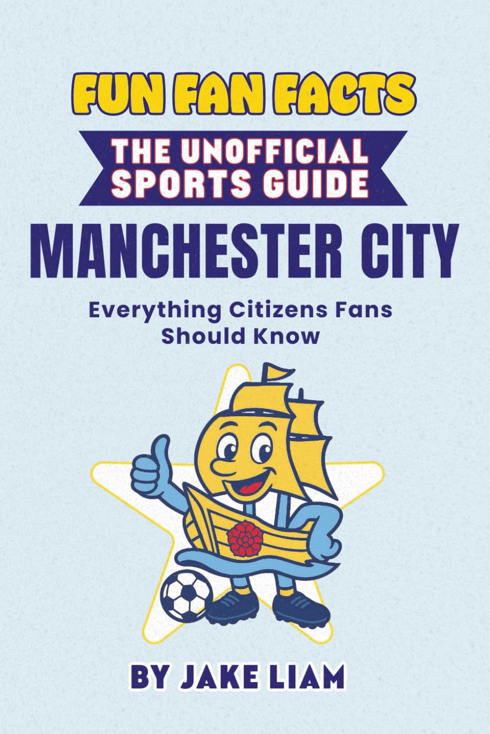 Fun Fan Facts: Manchester City: Everything Citizens Fans Should Know (Sports Facts Books for Kids: The Fun Fan Facts Unofficial Team Guide)