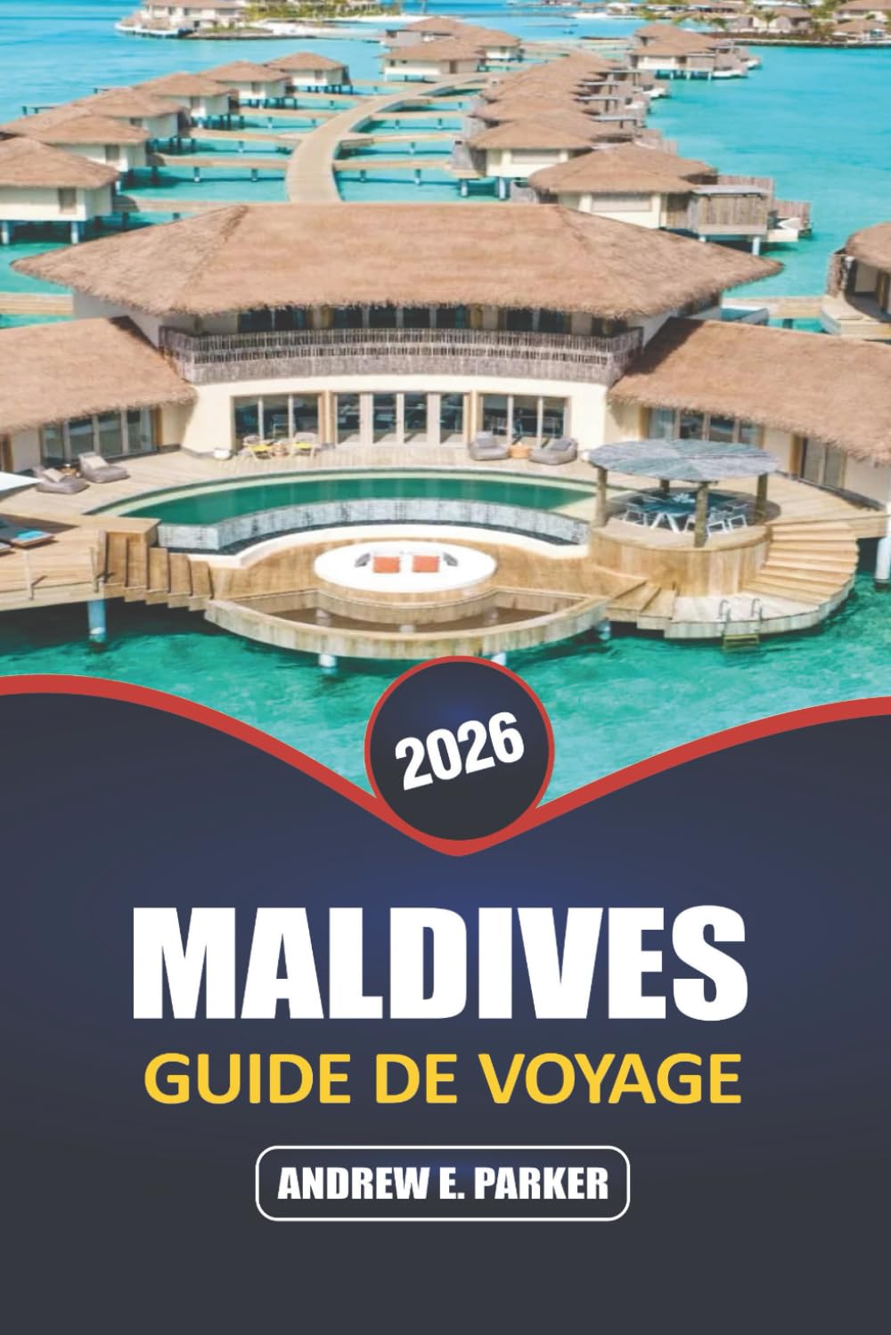 Maldives Guide De Voyage 2026: Découvrez un paradis caché : des conseils d'initiés pour des plages immaculées, des bungalows sur pilotis, une vie ... et des escapades sur des îles secrètes