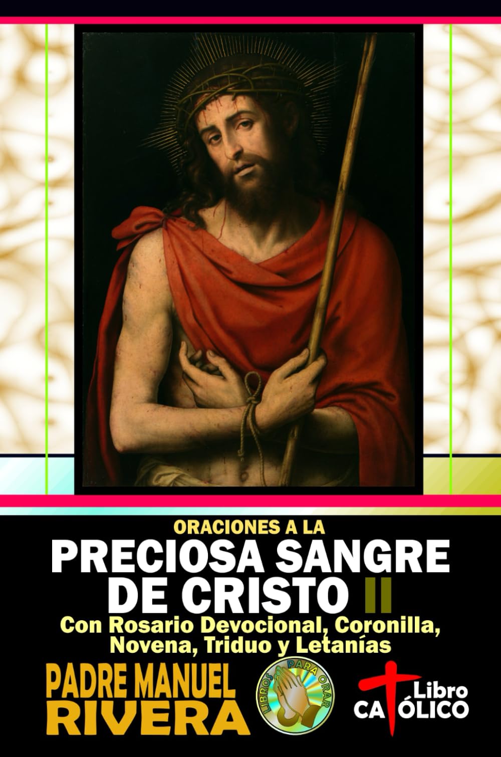 Oraciones a la Preciosa Sangre de Cristo II. Con Rosario Devocional, Coronilla, Novena, Triduo y Letanías