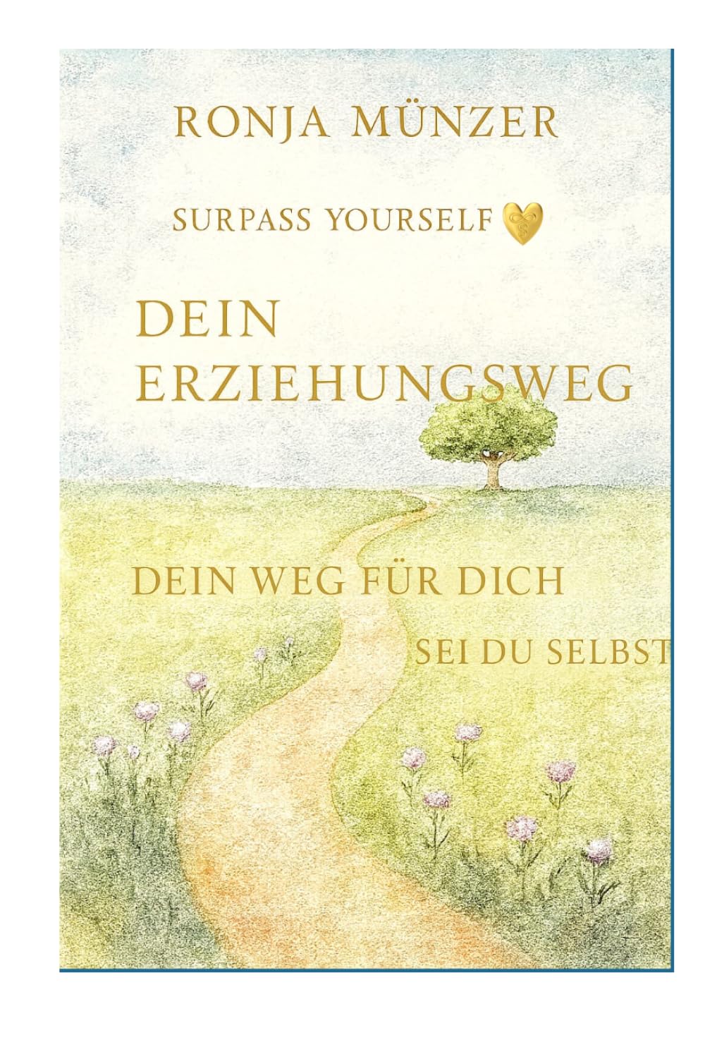 Dein Erziehungsweg: Dein Weg für dich. Sei du selbst (Übertriff dich selbst)