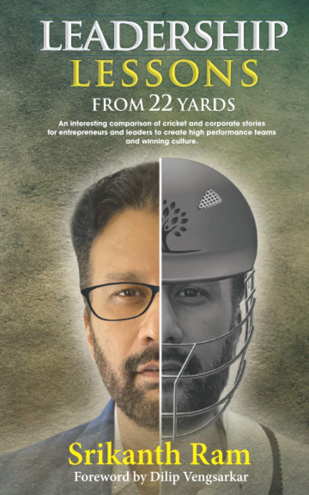 Leadership Lessons from 22 Yards: An interesting comparison of cricket and corporate stories for entrepreneurs and leaders to create high performance teams and winning culture. Paperback – 5 February 2021